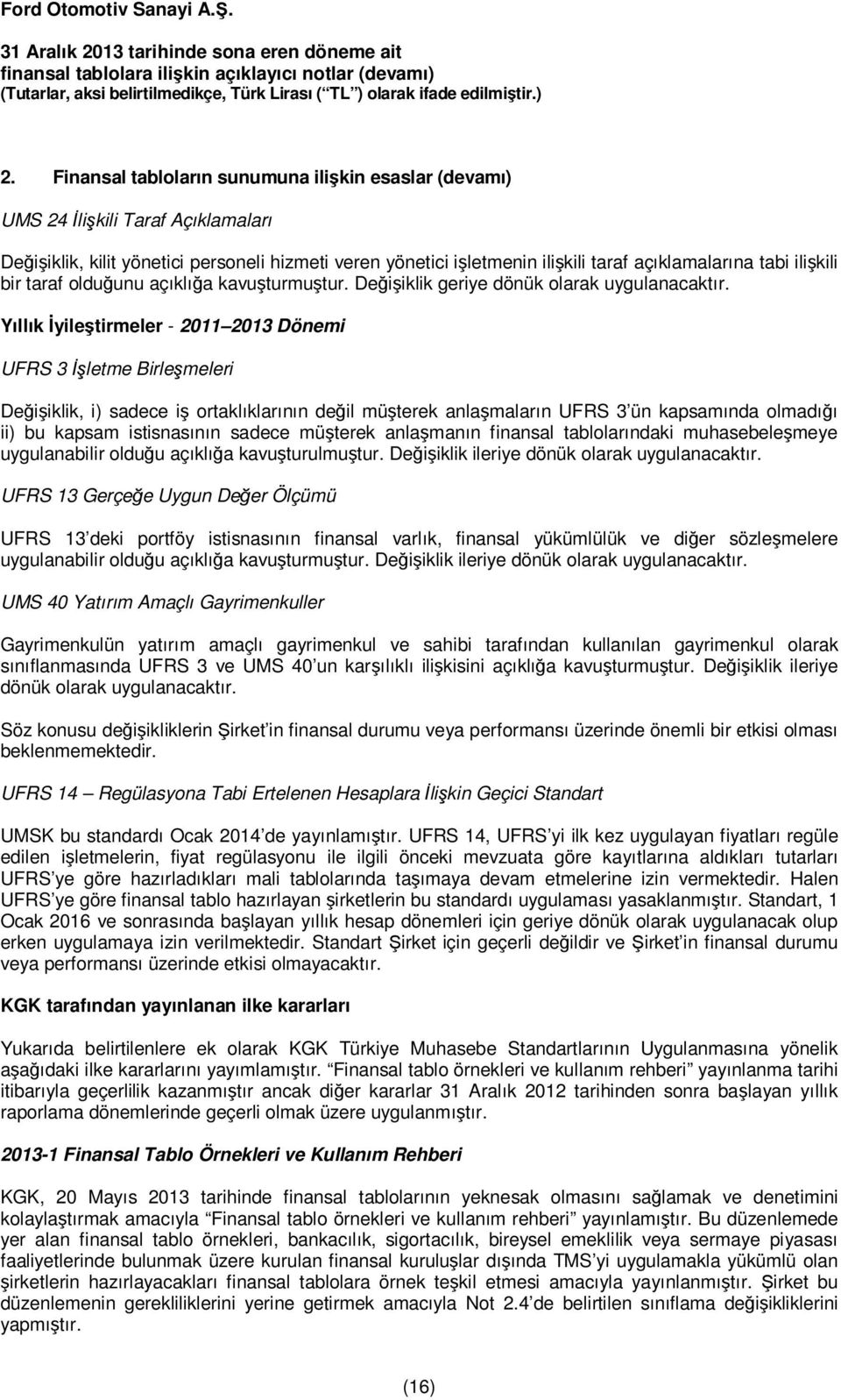 Yıllık İyileştirmeler - 2011 2013 Dönemi UFRS 3 İşletme Birleşmeleri Değişiklik, i) sadece iş ortaklıklarının değil müşterek anlaşmaların UFRS 3 ün kapsamında olmadığı ii) bu kapsam istisnasının