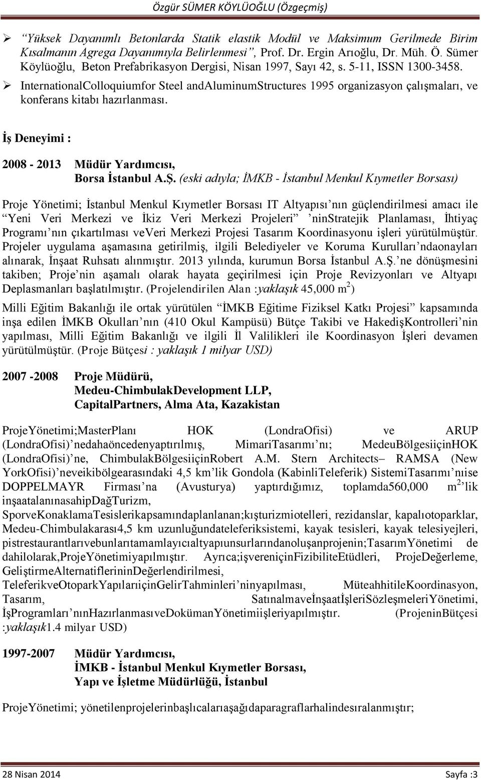 InternationalColloquiumfor Steel andaluminumstructures 1995 organizasyon çalışmaları, ve konferans kitabı hazırlanması. ĠĢ Deneyimi : 2008-2013 Müdür Yardımcısı, Borsa Ġstanbul A.ġ.