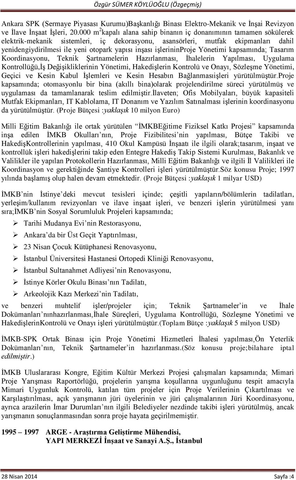 inşası işlerininproje Yönetimi kapsamında; Tasarım Koordinasyonu, Teknik Şartnamelerin Hazırlanması, İhalelerin Yapılması, Uygulama Kontrollüğü,İş Değişikliklerinin Yönetimi, Hakedişlerin Kontrolü ve