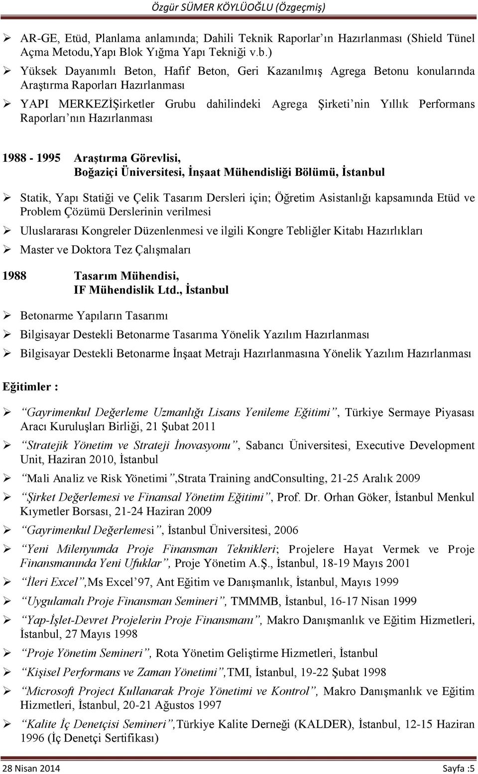 Raporları nın Hazırlanması 1988-1995 AraĢtırma Görevlisi, Boğaziçi Üniversitesi, ĠnĢaat Mühendisliği Bölümü, Ġstanbul Statik, Yapı Statiği ve Çelik Tasarım Dersleri için; Öğretim Asistanlığı