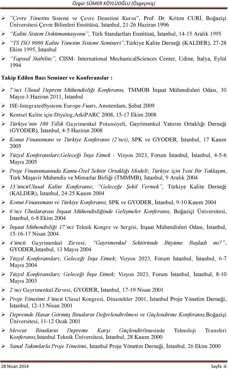 Yönetim Sistemi Semineri,Türkiye Kalite Derneği (KALDER), 27-28 Ekim 1995, İstanbul Yapısal Stabilite, CISM- International MechanicalSciences Center, Udine, İtalya, Eylül 1994 Takip Edilen Bazı