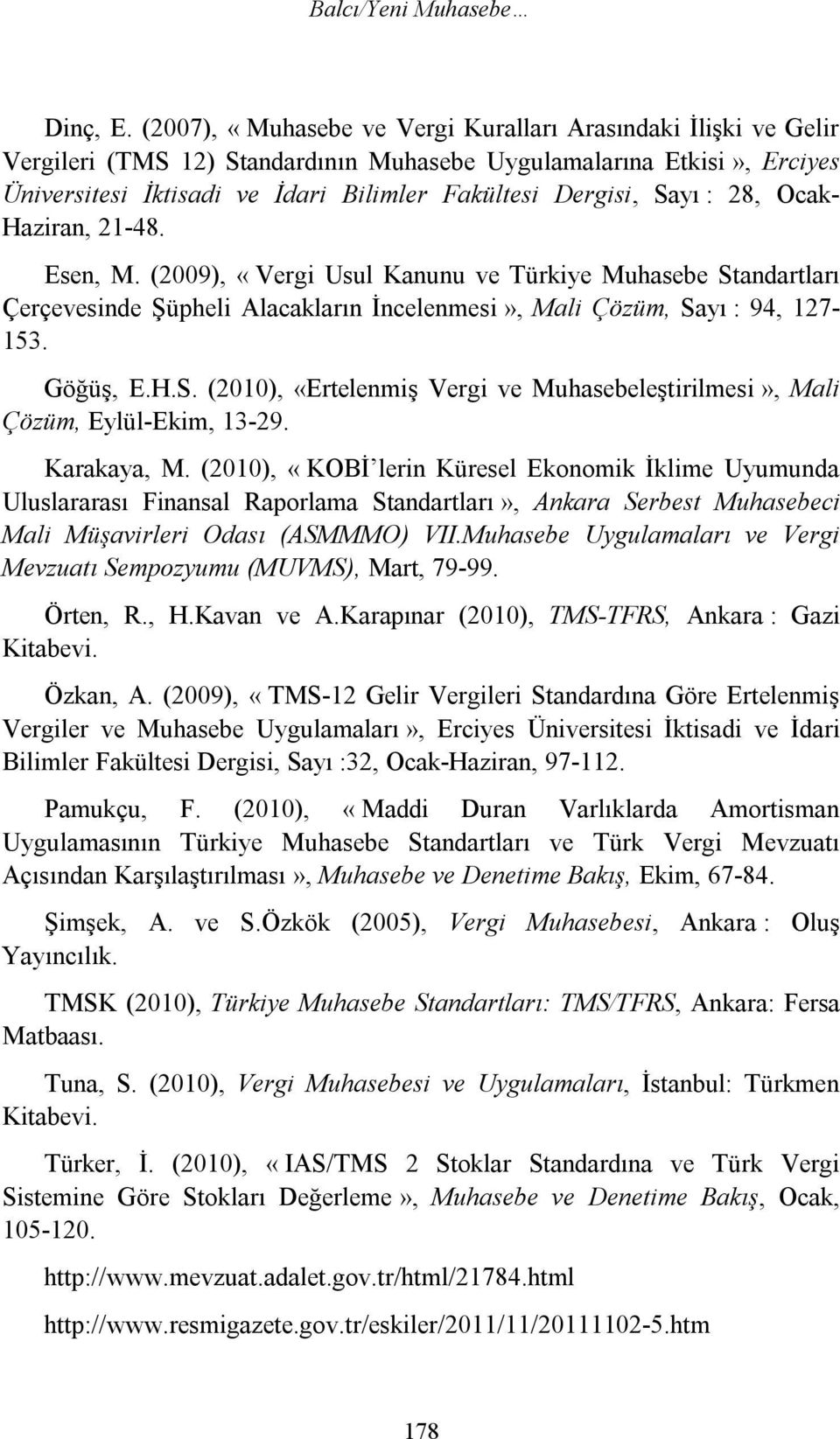 Sayı : 28, Ocak- Haziran, 21-48. Esen, M. (2009), «Vergi Usul Kanunu ve Türkiye Muhasebe Standartları Çerçevesinde Şüpheli Alacakların İncelenmesi», Mali Çözüm, Sayı : 94, 127-153. Göğüş, E.H.S. (2010), «Ertelenmiş Vergi ve Muhasebeleştirilmesi», Mali Çözüm, Eylül-Ekim, 13-29.