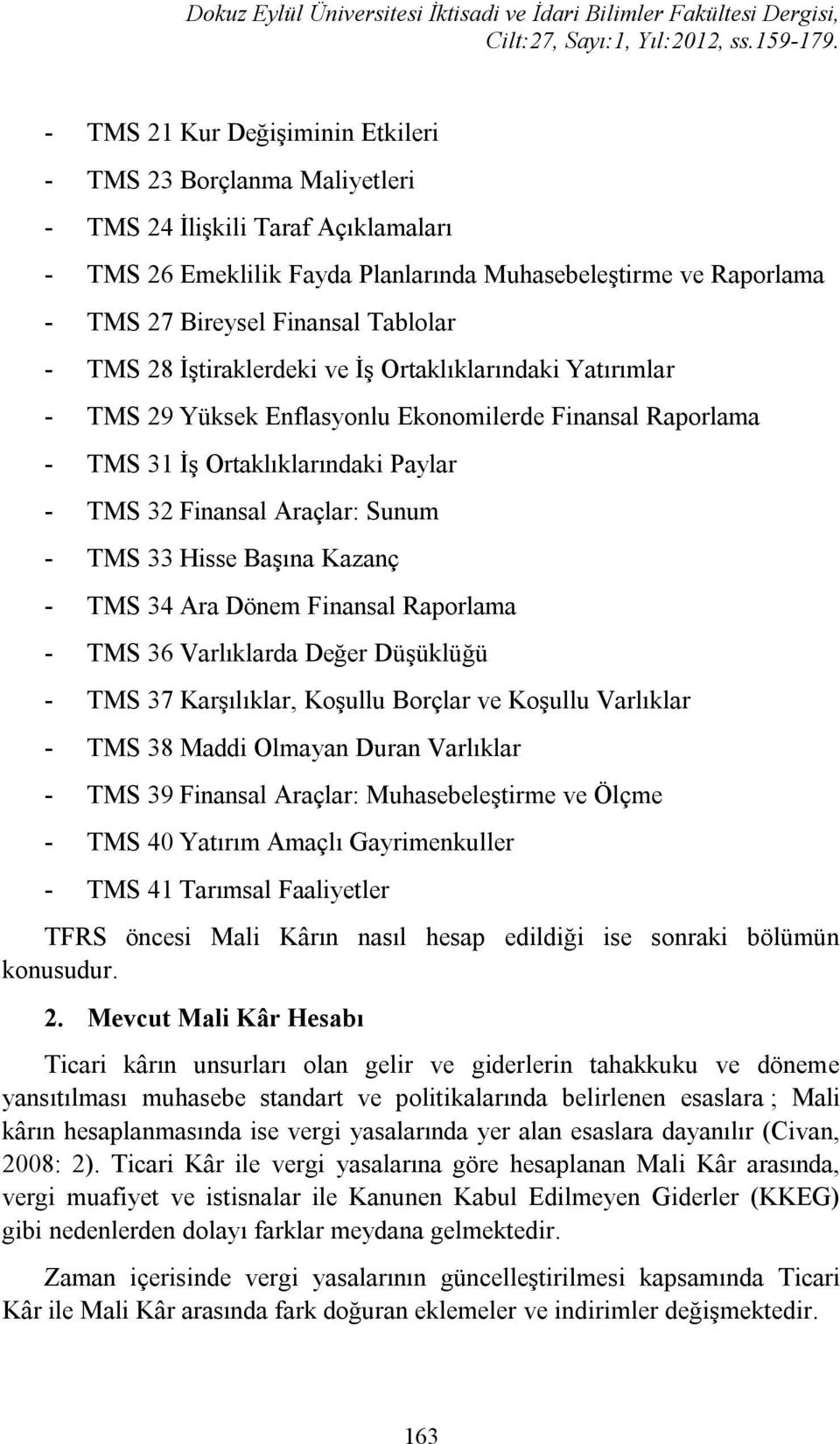 TMS 33 Hisse Başına Kazanç - TMS 34 Ara Dönem Finansal Raporlama - TMS 36 Varlıklarda Değer Düşüklüğü - TMS 37 Karşılıklar, Koşullu Borçlar ve Koşullu Varlıklar - TMS 38 Maddi Olmayan Duran Varlıklar