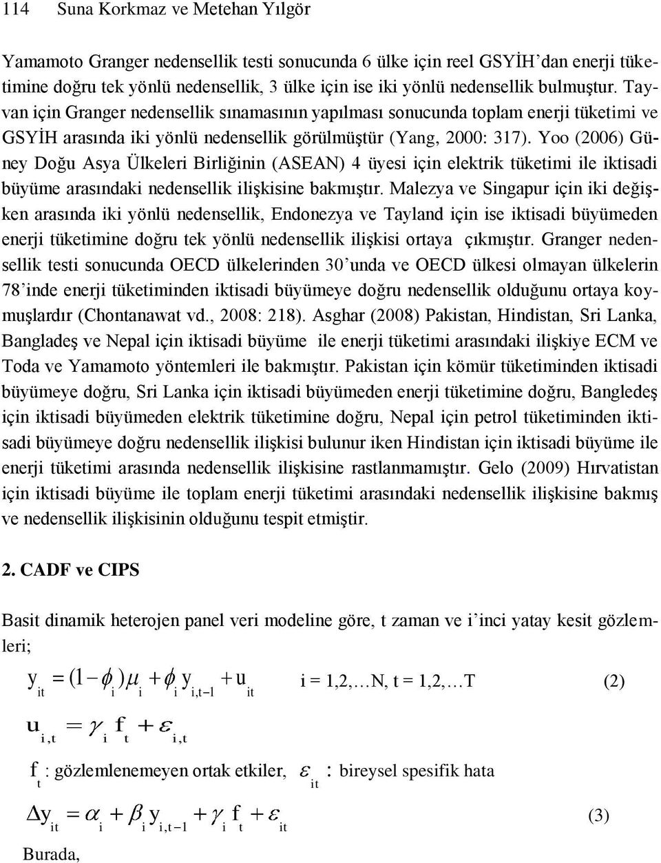 Yoo (006) Güney Doğu Asya Ülkeler Brlğnn (ASEAN) 4 üyes çn elekrk ükem le ksad büyüme arasındak nedensellk lşksne bakmışır.