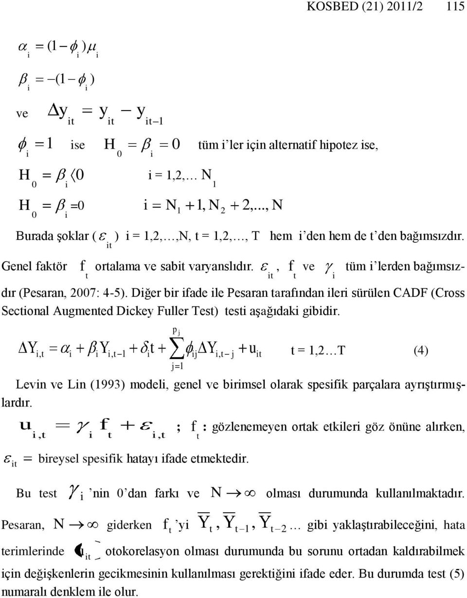 p j,, j, j =, T (4) j Levn ve Ln (993) model, genel ve brmsel olarak spesfk parçalara ayrışırmışlardır. u, f, breysel spesfk haayı fade emekedr.