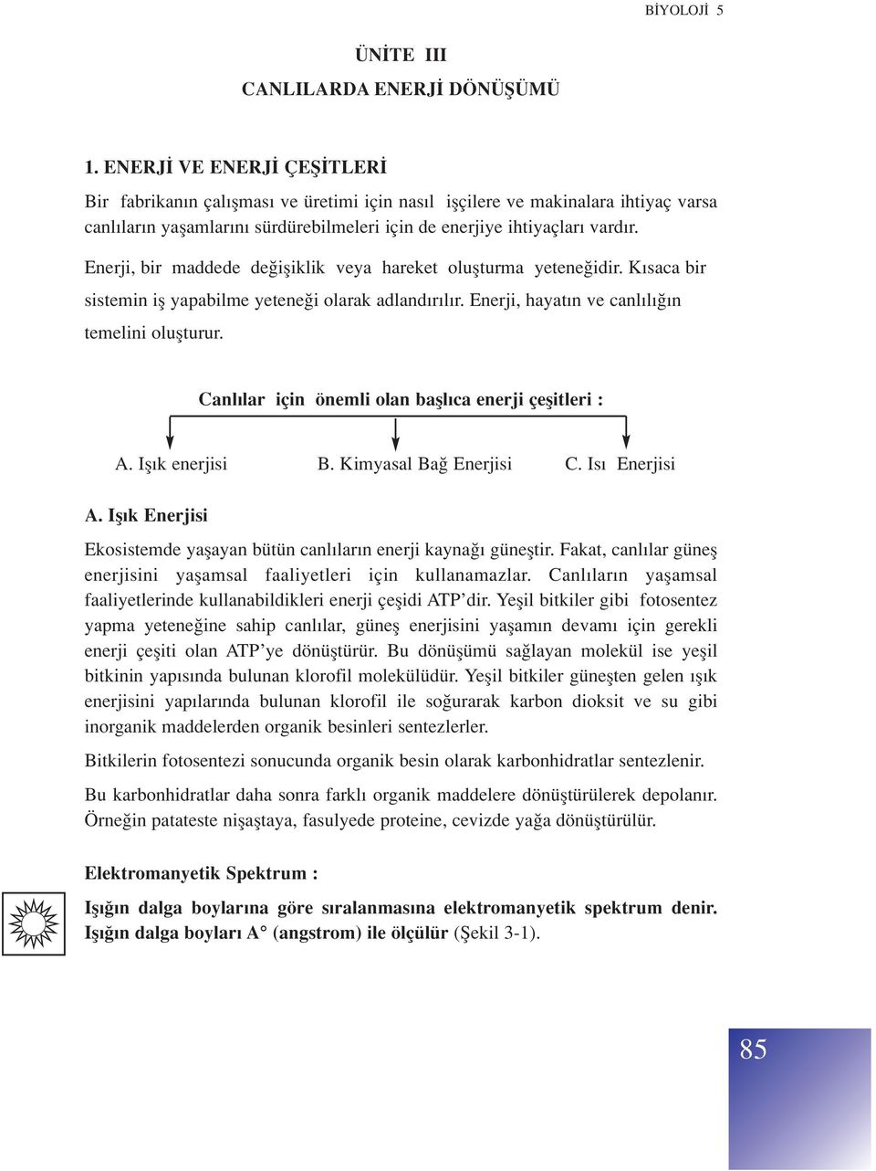 Enerji, bir maddede de ifliklik veya hareket oluflturma yetene idir. K saca bir sistemin ifl yapabilme yetene i olarak adland r l r. Enerji, hayat n ve canl l n temelini oluflturur.