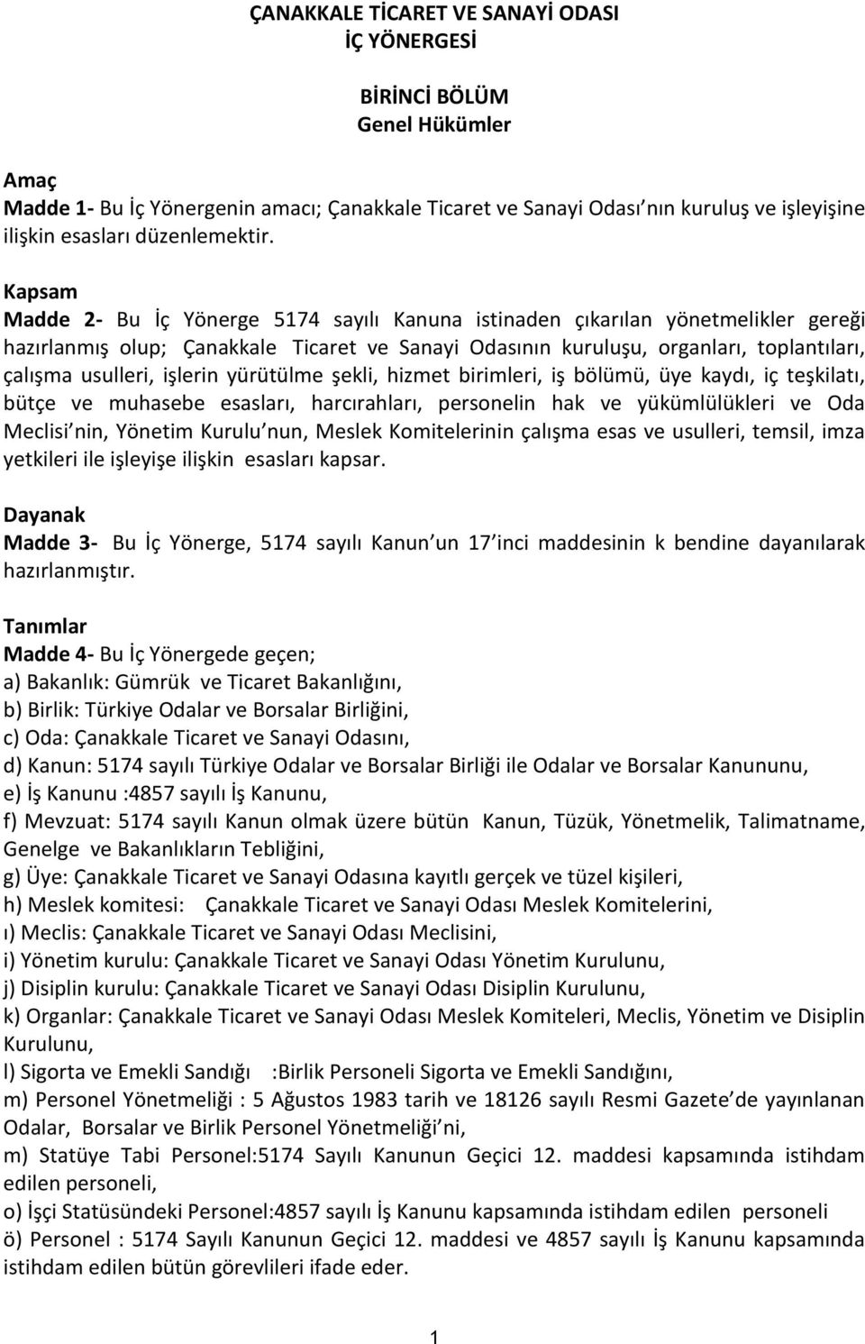 Kapsam Madde 2- Bu İç Yönerge 5174 sayılı Kanuna istinaden çıkarılan yönetmelikler gereği hazırlanmış olup; Çanakkale Ticaret ve Sanayi Odasının kuruluşu, organları, toplantıları, çalışma usulleri,