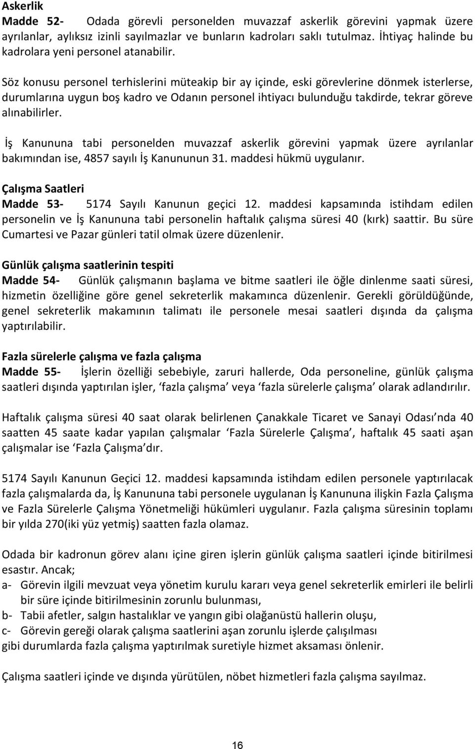 Söz konusu personel terhislerini müteakip bir ay içinde, eski görevlerine dönmek isterlerse, durumlarına uygun boş kadro ve Odanın personel ihtiyacı bulunduğu takdirde, tekrar göreve alınabilirler.