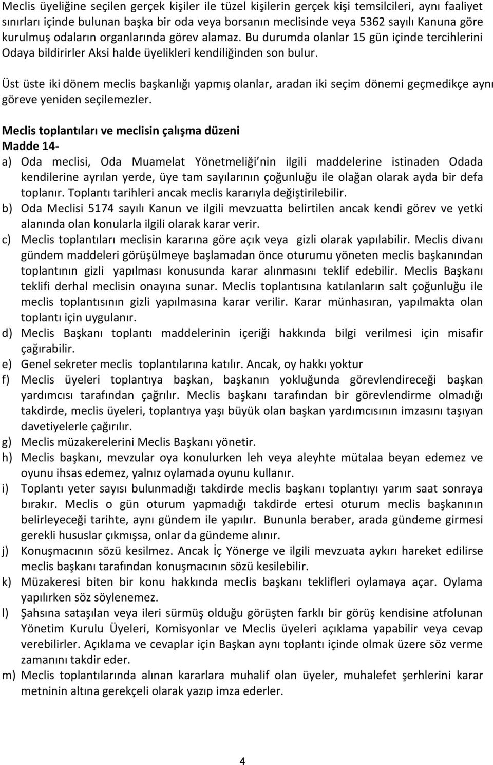 Üst üste iki dönem meclis başkanlığı yapmış olanlar, aradan iki seçim dönemi geçmedikçe aynı göreve yeniden seçilemezler.