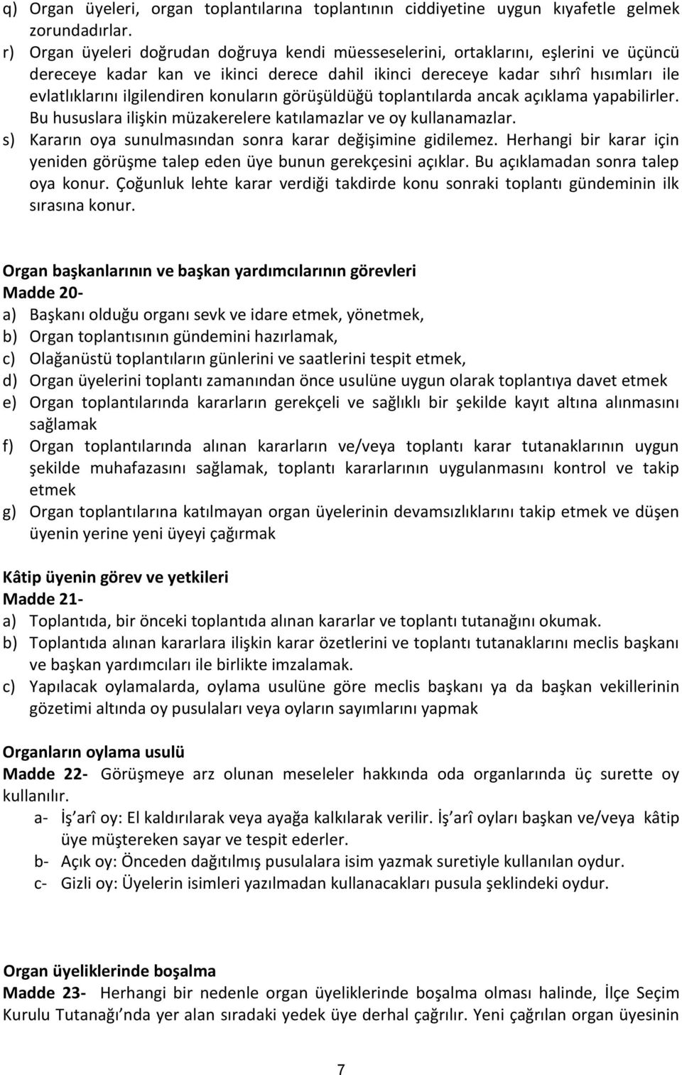 konuların görüşüldüğü toplantılarda ancak açıklama yapabilirler. Bu hususlara ilişkin müzakerelere katılamazlar ve oy kullanamazlar. s) Kararın oya sunulmasından sonra karar değişimine gidilemez.