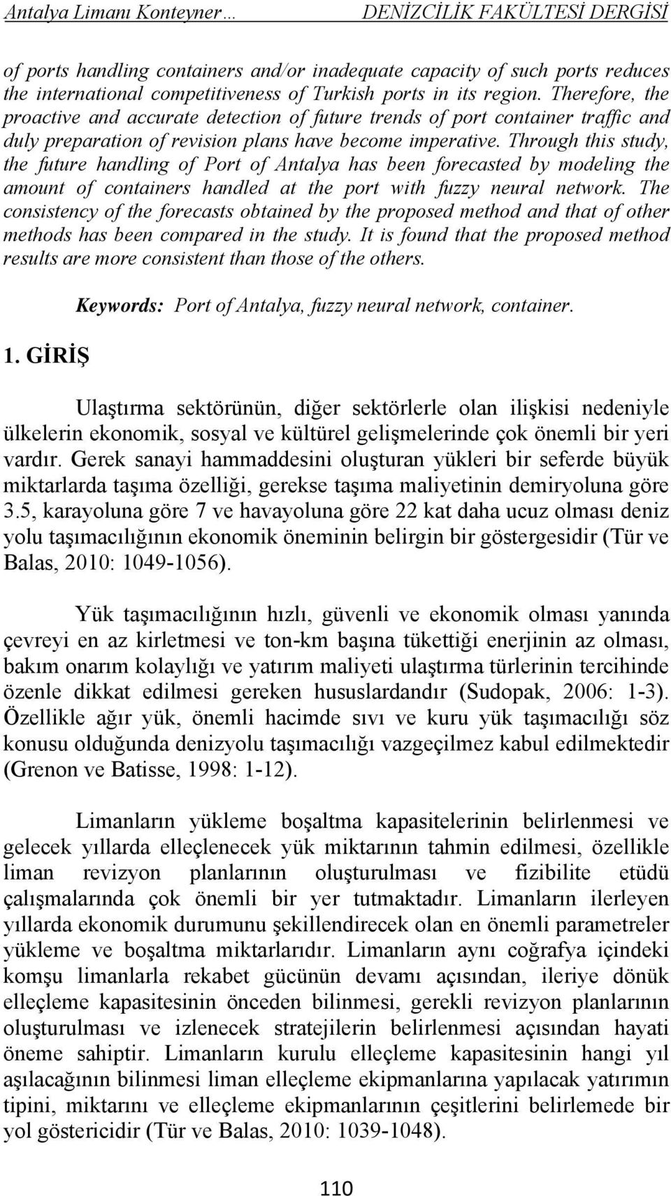 Through this study, the future handling of Port of Antalya has been forecasted by modeling the amount of containers handled at the port with fuzzy neural network.