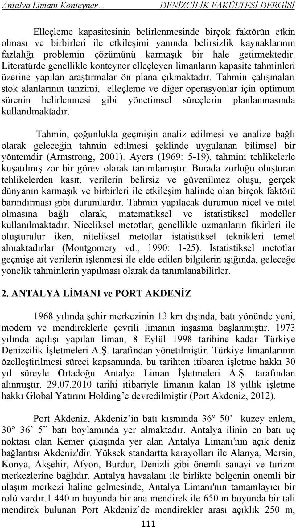 Tahmin çalışmaları stok alanlarının tanzimi, elleçleme ve diğer operasyonlar için optimum sürenin belirlenmesi gibi yönetimsel süreçlerin planlanmasında kullanılmaktadır.