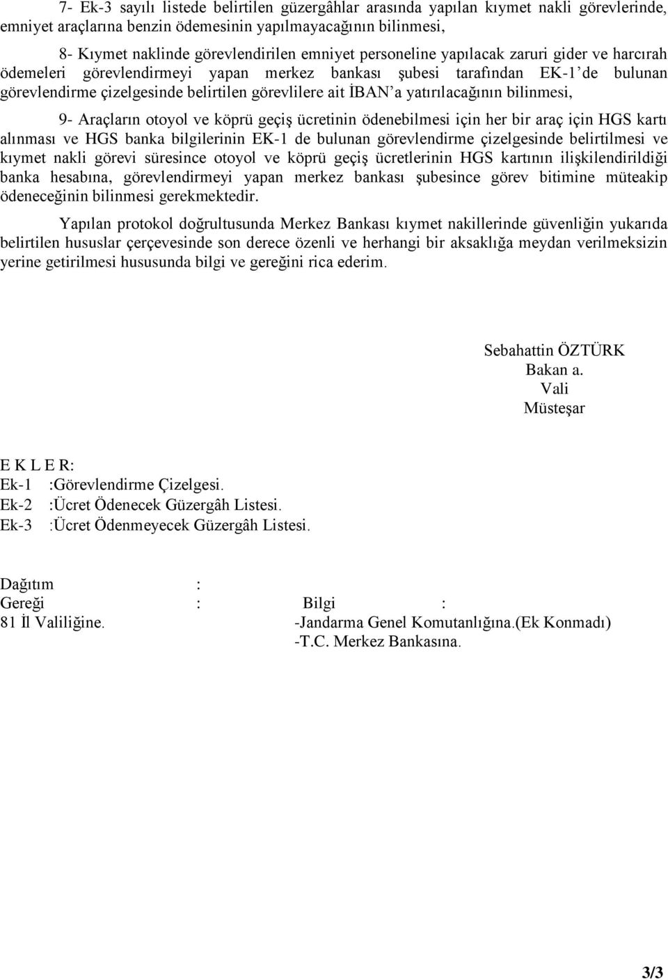 yatırılacağının bilinmesi, 9- Araçların otoyol ve köprü geçiş ücretinin ödenebilmesi için her bir araç için HGS kartı alınması ve HGS banka bilgilerinin EK-1 de bulunan görevlendirme çizelgesinde