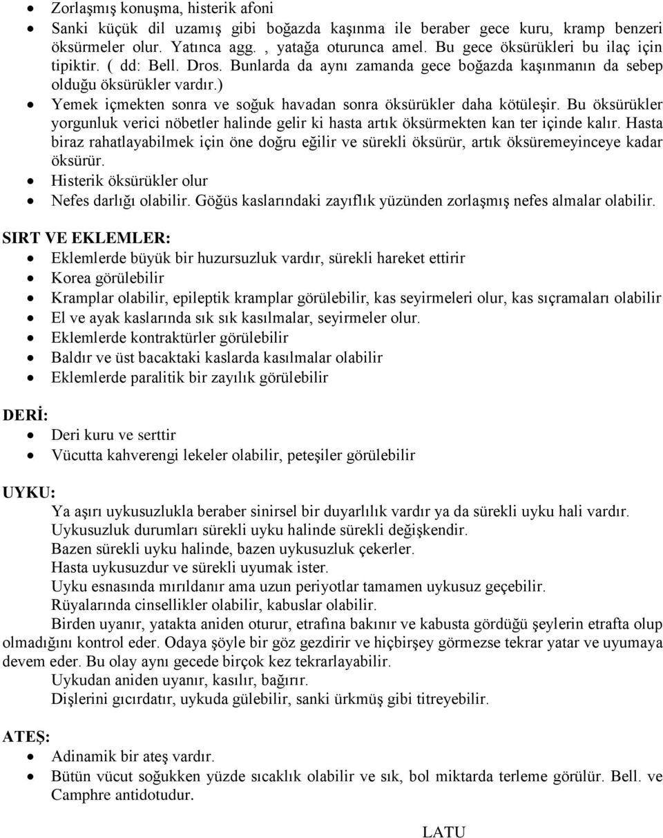 ) Yemek içmekten sonra ve soğuk havadan sonra öksürükler daha kötüleşir. Bu öksürükler yorgunluk verici nöbetler halinde gelir ki hasta artık öksürmekten kan ter içinde kalır.