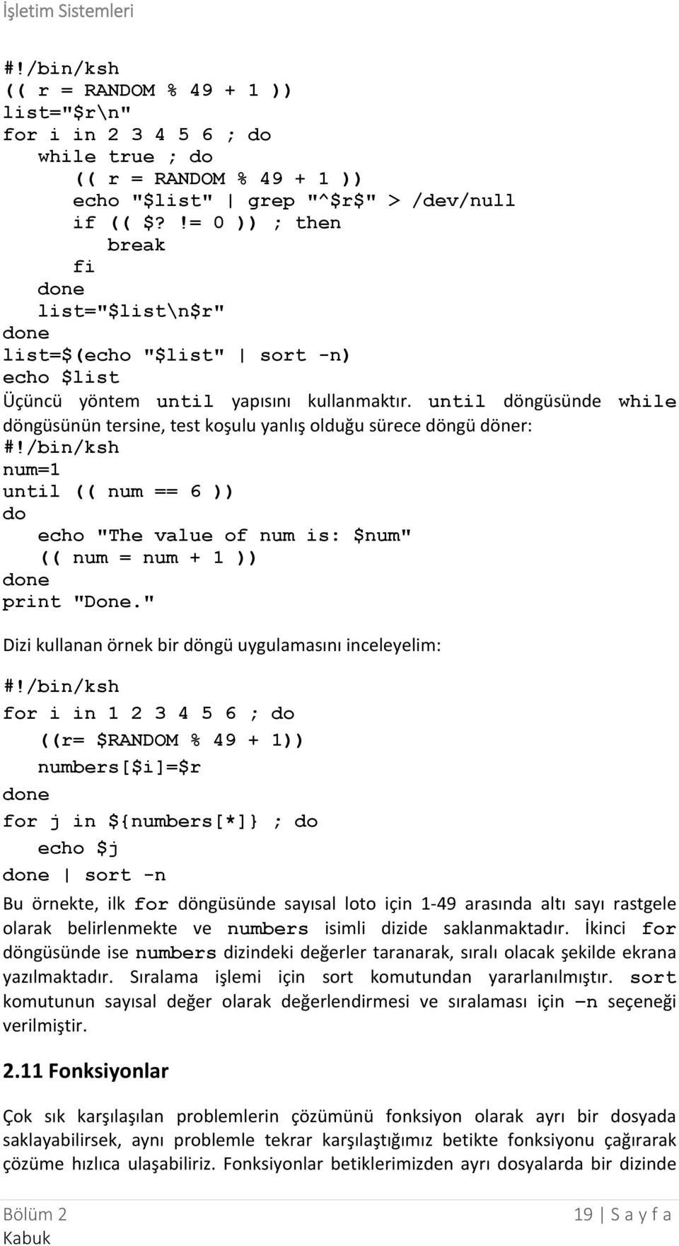 until döngüsünde while döngüsünün tersine, test koşulu yanlış olduğu sürece döngü döner: #!/bin/ksh num=1 until (( num == 6 )) do echo "The value of num is: $num" (( num = num + 1 )) done print "Done.