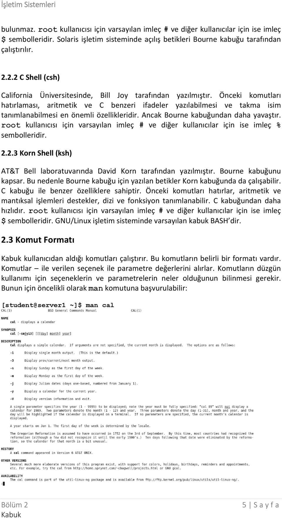 Önceki komutları hatırlaması, aritmetik ve C benzeri ifadeler yazılabilmesi ve takma isim tanımlanabilmesi en önemli özellikleridir. Ancak Bourne kabuğundan daha yavaştır.