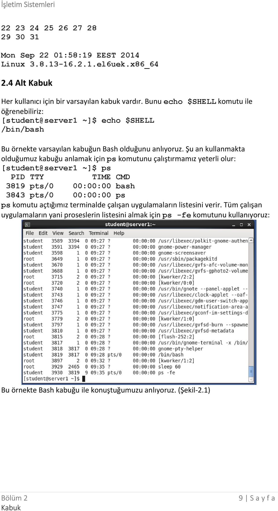 Şu an kullanmakta olduğumuz kabuğu anlamak için ps komutunu çalıştırmamız yeterli olur: [student@server1 ~]$ ps PID TTY TIME CMD 3819 pts/0 00:00:00 bash 3843 pts/0 00:00:00 ps