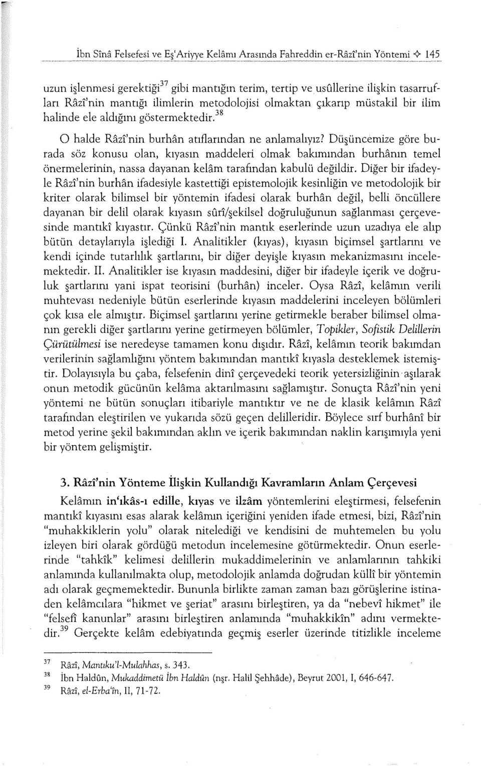 Dü üncemize göre burada söz konusu olan, kıyasın maddeleri olmak bakımından burhanın temel önermelerinin, nassa dayanan kelam tarafından kabulü değildir.