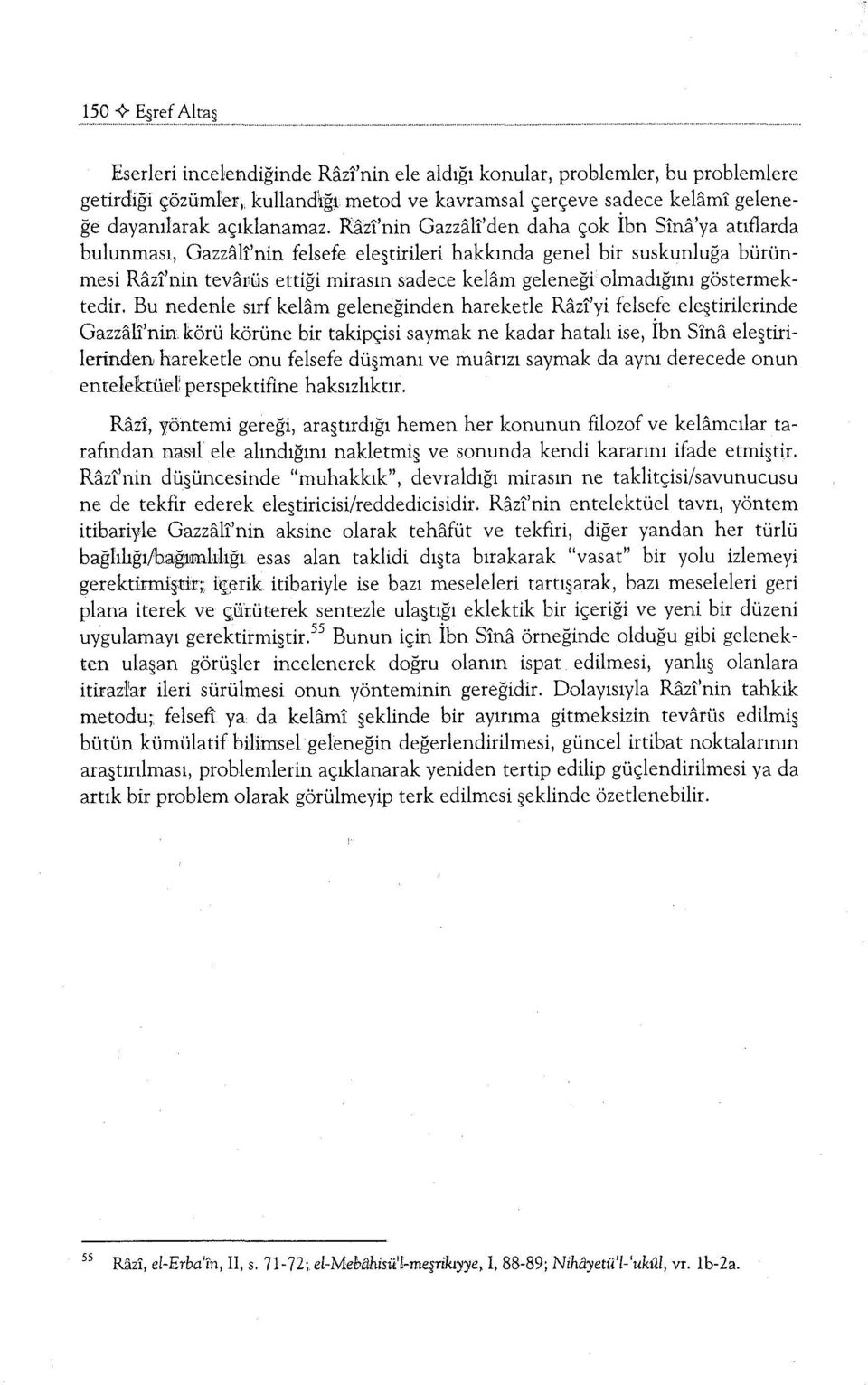 olmadığını göstermektedir. Bu nedenle sırf kelam geleneğinden hareketle Razi'yi felsefe eleştirilerinde Gazzali'nin.