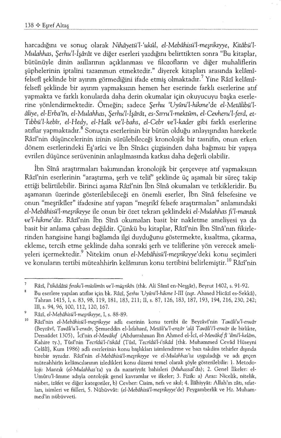 açıklanması ve filozofların ve diğer muhaliflerin Üphelerinin iptalini tazammun etmektedir." diyerek kitapları arasında kelami: felsefi eklinde bir ayırım görmediğini ifade etmi olmaktadır.