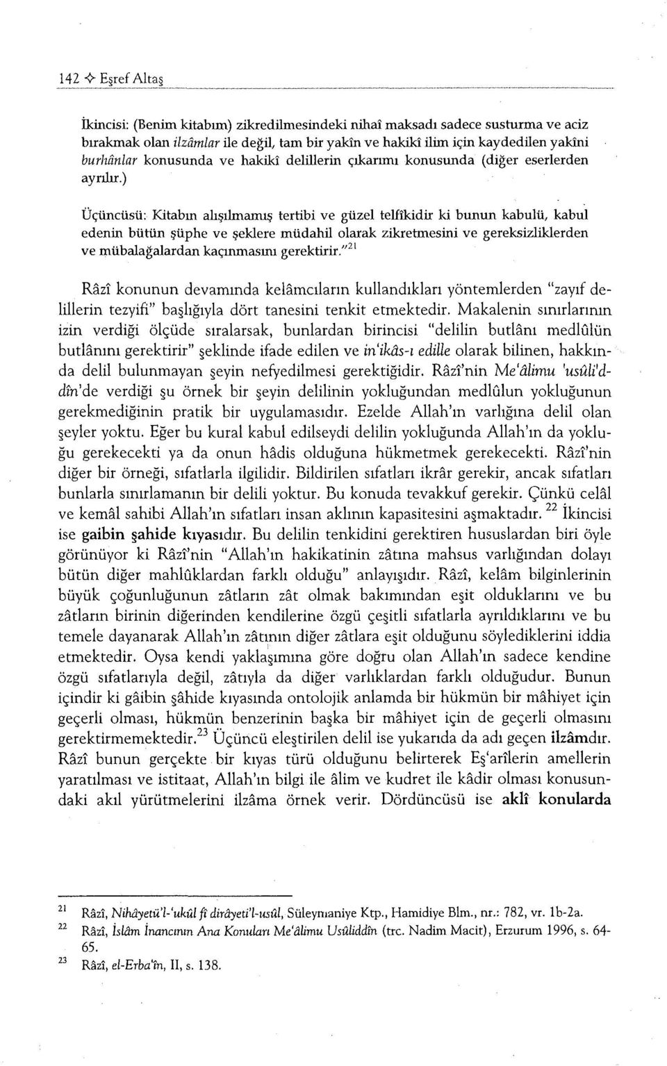 ) Üçüncüsü: Kitabın alışılınarnış tertibi ve güzel telilkidir ki bunun kabulü, kabul edenin bütün şüphe ve şeklere müdahil olarak zikretmesini ve gereksizliklerden ve mübalağalardan kaçınmasını