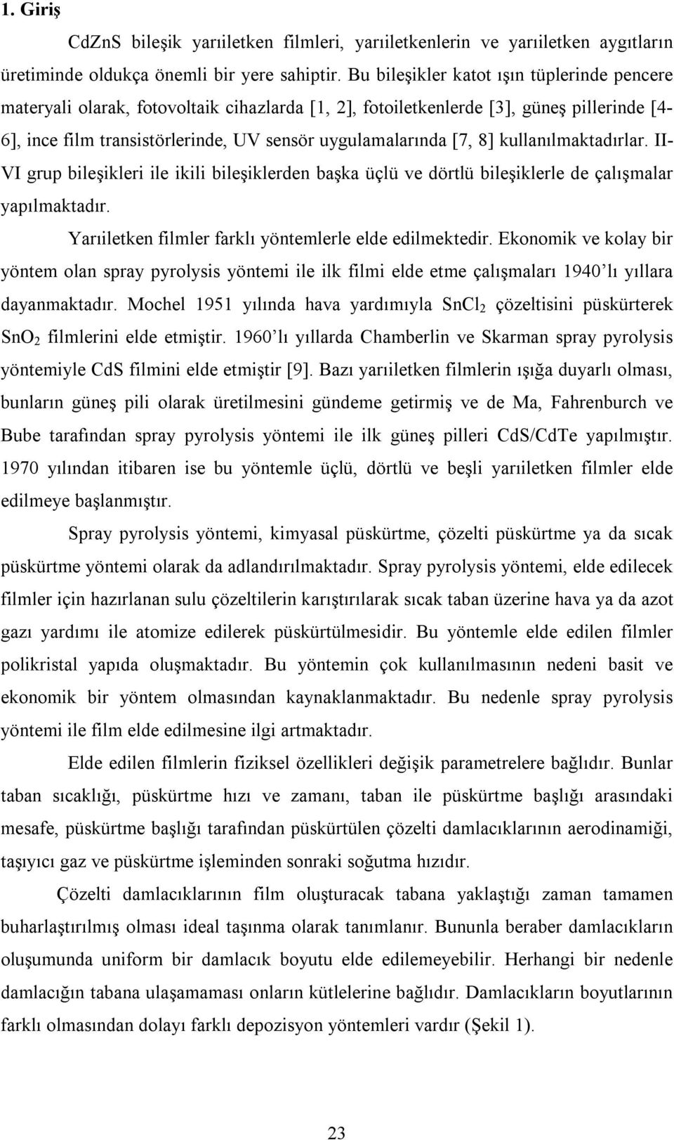 8] kullanılmaktadırlar. II- VI grup bileşikleri ile ikili bileşiklerden başka üçlü ve dörtlü bileşiklerle de çalışmalar yapılmaktadır. Yarıiletken filmler farklı yöntemlerle elde edilmektedir.