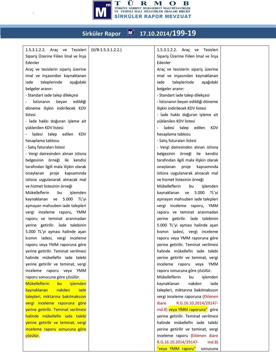 2. Araç ve Tesisleri Sipariş Üzerine Fiilen İmal ve İnşa Edenler Araç ve tesislerin sipariş üzerine imal ve inşasından kaynaklanan iade taleplerinde aşağıdaki belgeler aranır: - Standart iade talep