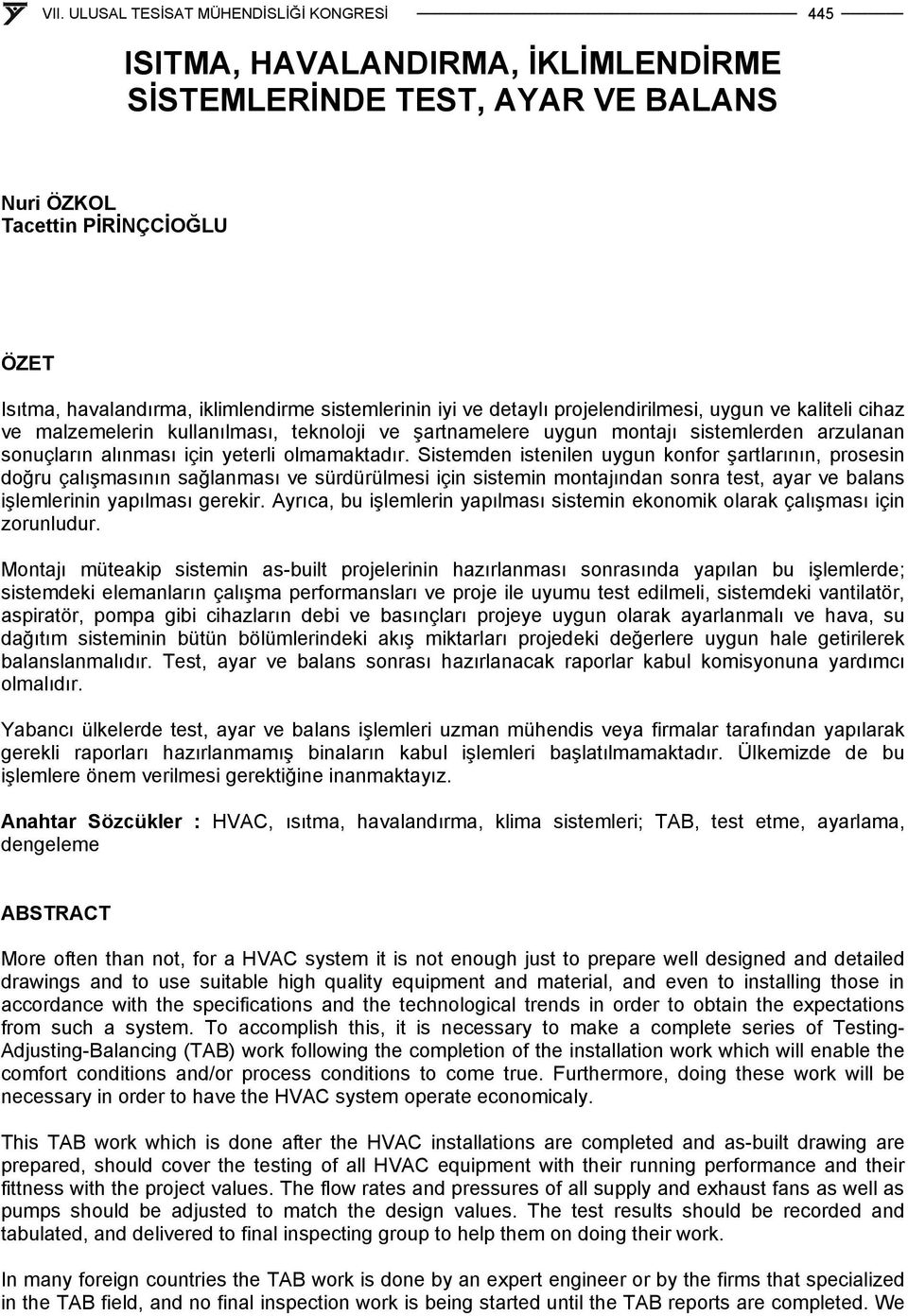 Sistemden istenilen uygun konfor şartlarının, prosesin doğru çalışmasının sağlanması ve sürdürülmesi için sistemin montajından sonra test, ayar ve balans işlemlerinin yapılması gerekir.