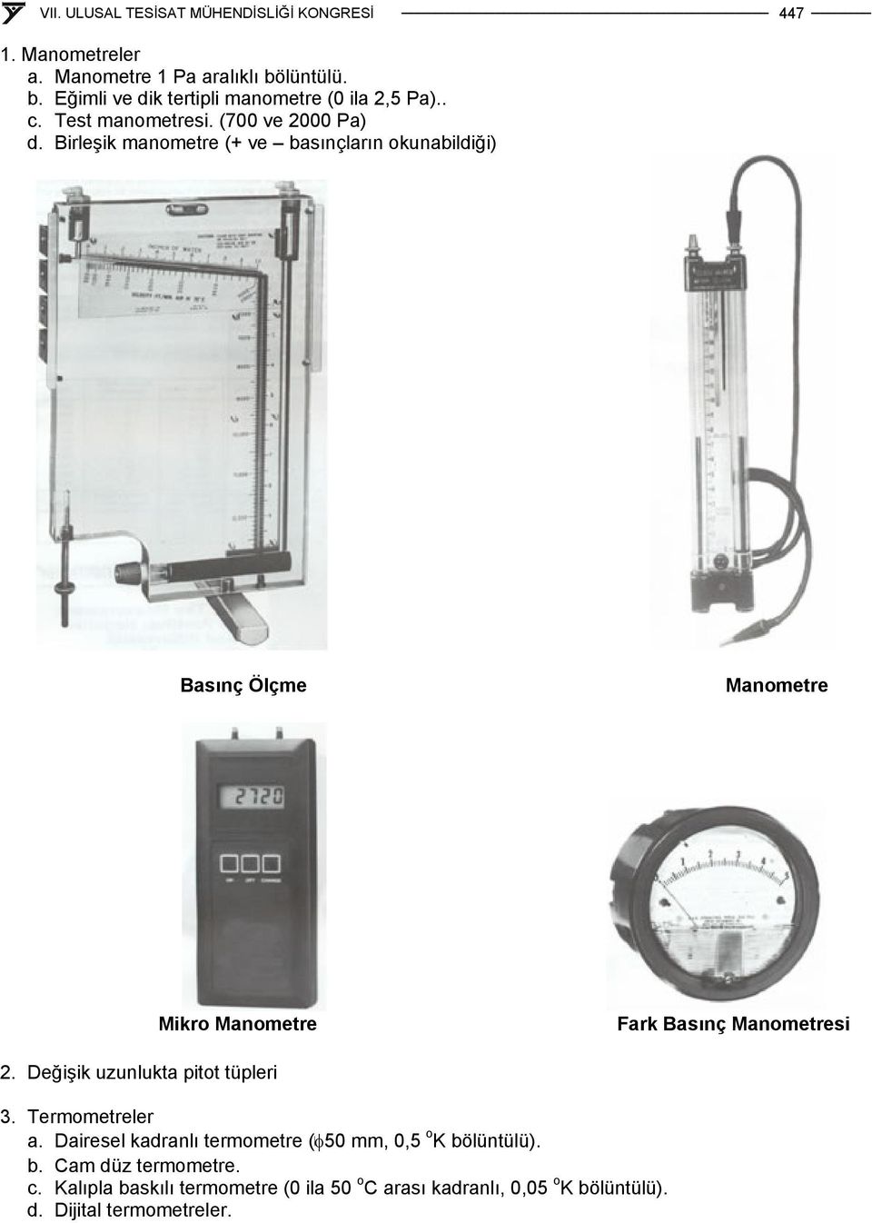 Birleşik manometre (+ ve basınçların okunabildiği) Basınç Ölçme Manometre Mikro Manometre Fark Basınç Manometresi 2.