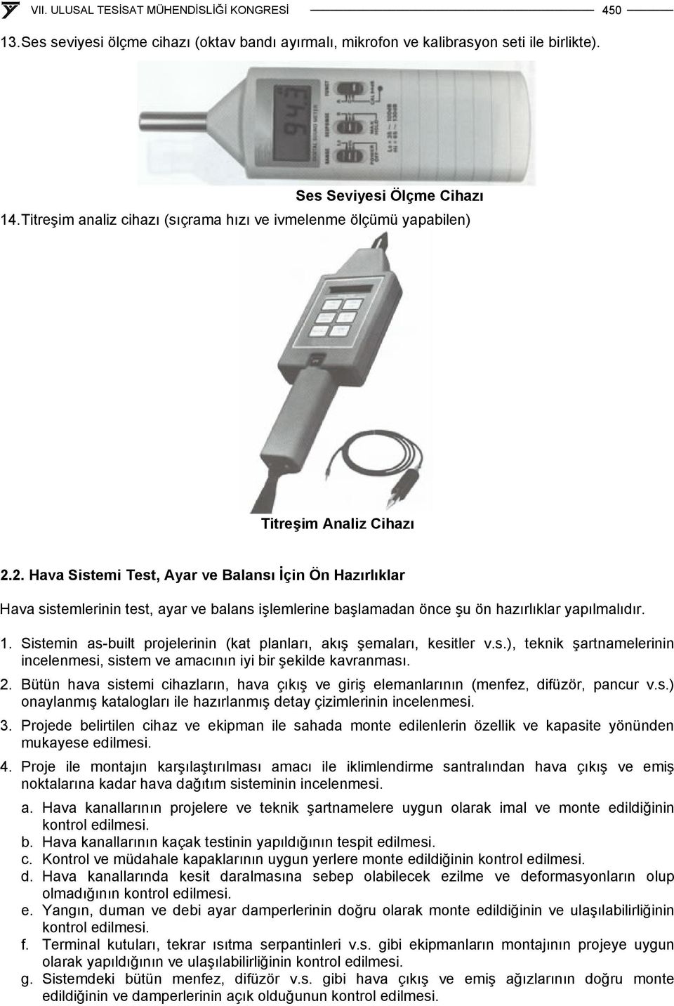 2. Hava Sistemi Test, Ayar ve Balansı İçin Ön Hazırlıklar Hava sistemlerinin test, ayar ve balans işlemlerine başlamadan önce şu ön hazırlıklar yapılmalıdır. 1.