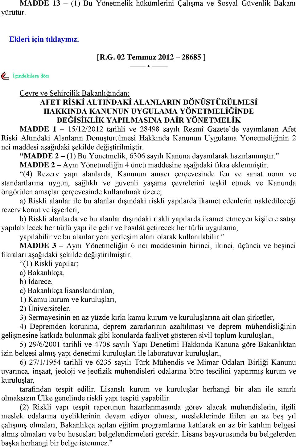 02 Temmuz 2012 28685 ] Çevre ve ġehircilik Bakanlığından: AFET RĠSKĠ ALTINDAKĠ ALANLARIN DÖNÜġTÜRÜLMESĠ HAKKINDA KANUNUN UYGULAMA YÖNETMELĠĞĠNDE DEĞĠġĠKLĠK YAPILMASINA DAĠR YÖNETMELĠK MADDE 1