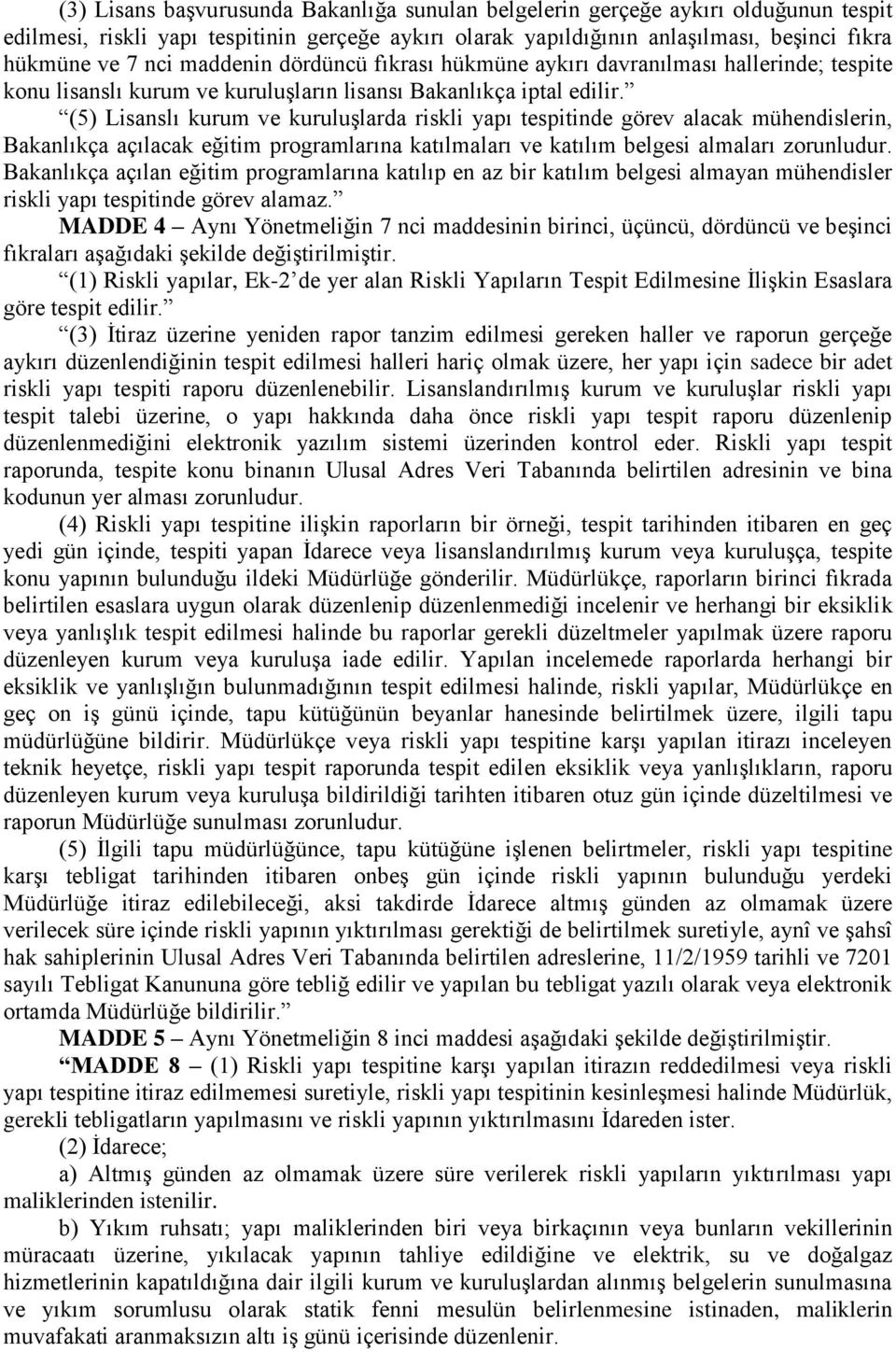 (5) Lisanslı kurum ve kuruluģlarda riskli yapı tespitinde görev alacak mühendislerin, Bakanlıkça açılacak eğitim programlarına katılmaları ve katılım belgesi almaları zorunludur.