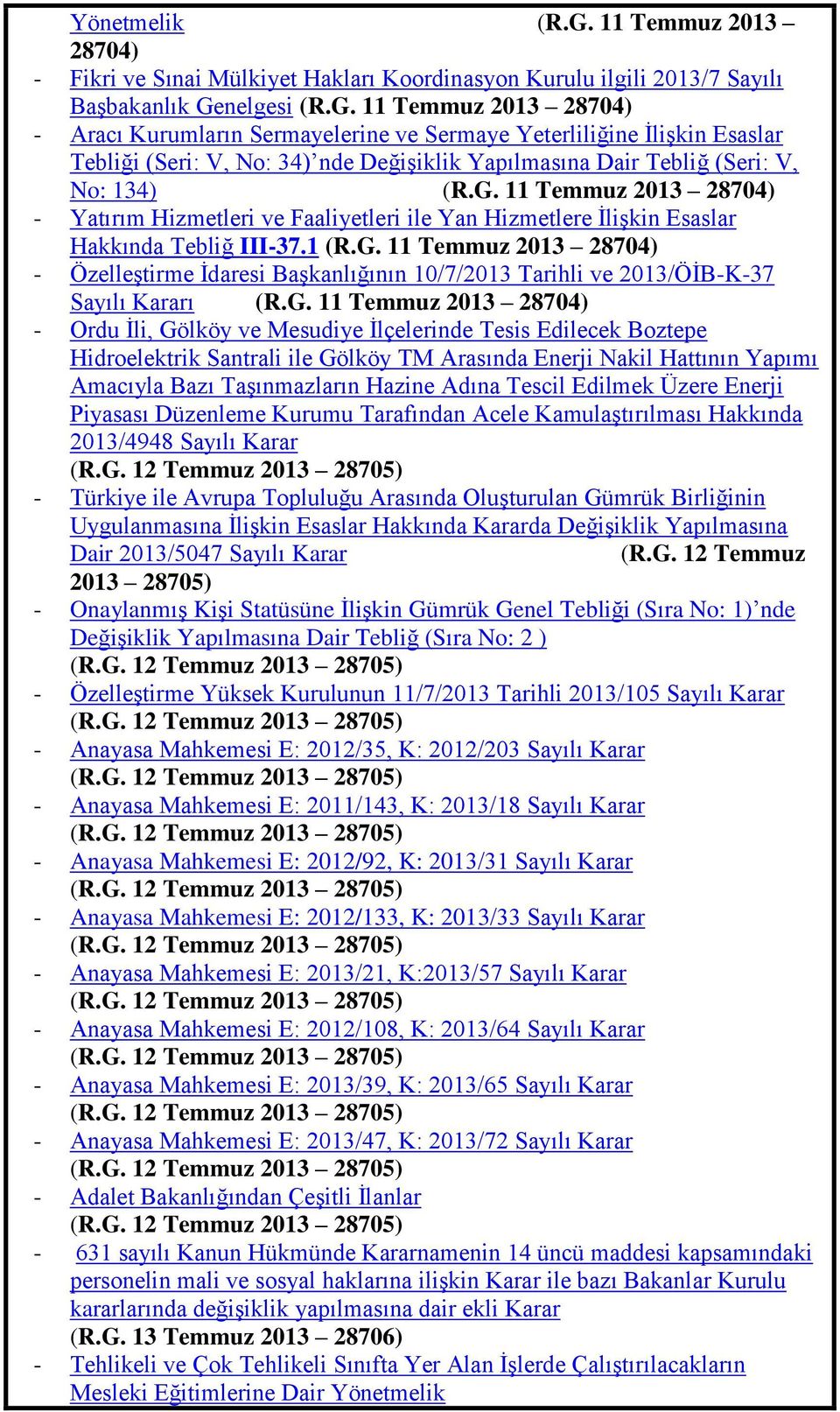 G. 11 Temmuz 2013 28704) - Ordu Ġli, Gölköy ve Mesudiye Ġlçelerinde Tesis Edilecek Boztepe Hidroelektrik Santrali ile Gölköy TM Arasında Enerji Nakil Hattının Yapımı Amacıyla Bazı TaĢınmazların