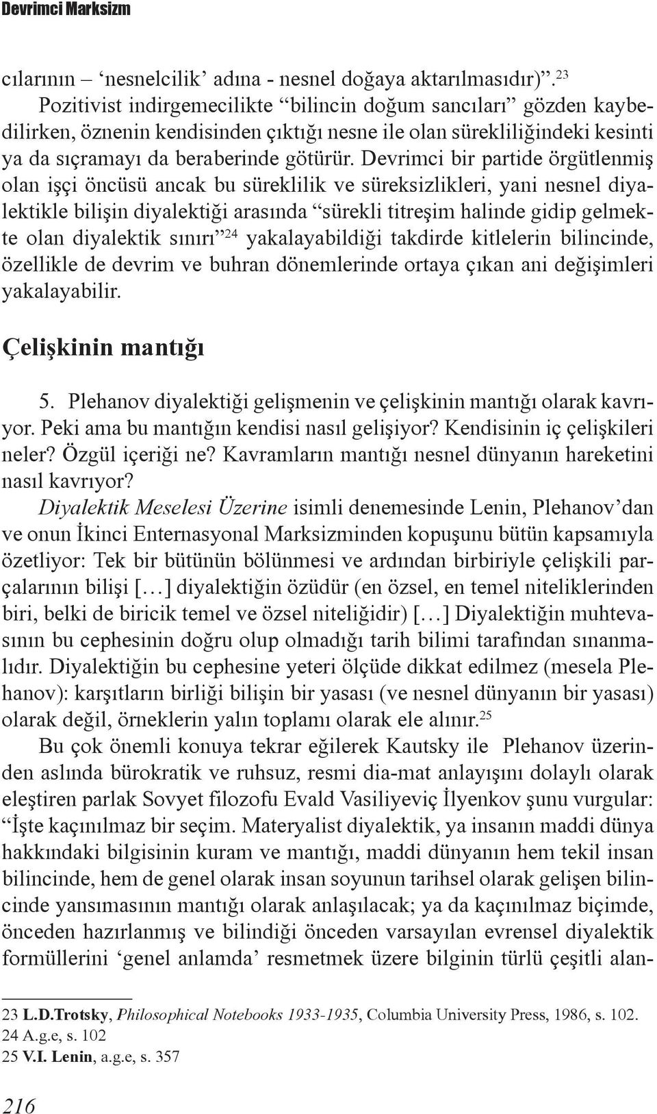 Devrimci bir partide örgütlenmiş olan işçi öncüsü ancak bu süreklilik ve süreksizlikleri, yani nesnel diyalektikle bilişin diyalektiği arasında sürekli titreşim halinde gidip gelmekte olan diyalektik