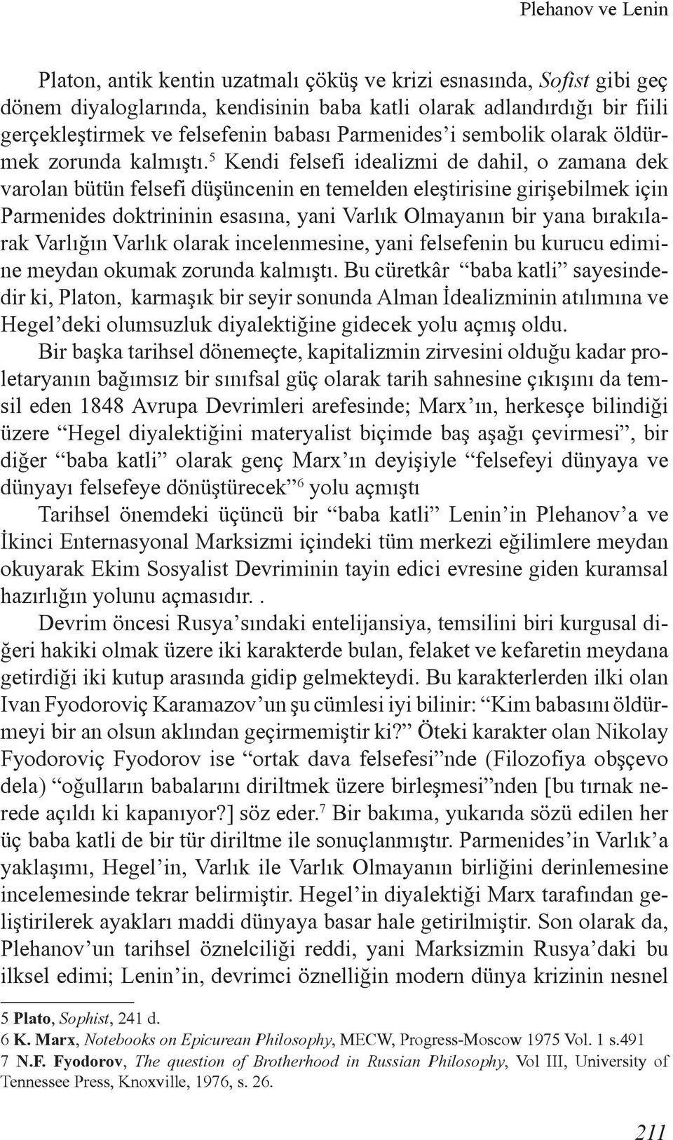 5 Kendi felsefi idealizmi de dahil, o zamana dek varolan bütün felsefi düşüncenin en temelden eleştirisine girişebilmek için Parmenides doktrininin esasına, yani Varlık Olmayanın bir yana bırakılarak