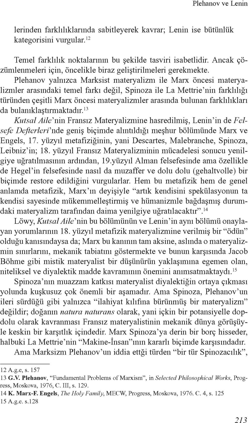 Plehanov yalnızca Marksist materyalizm ile Marx öncesi materyalizmler arasındaki temel farkı değil, Spinoza ile La Mettrie nin farklılığı türünden çeşitli Marx öncesi materyalizmler arasında bulunan