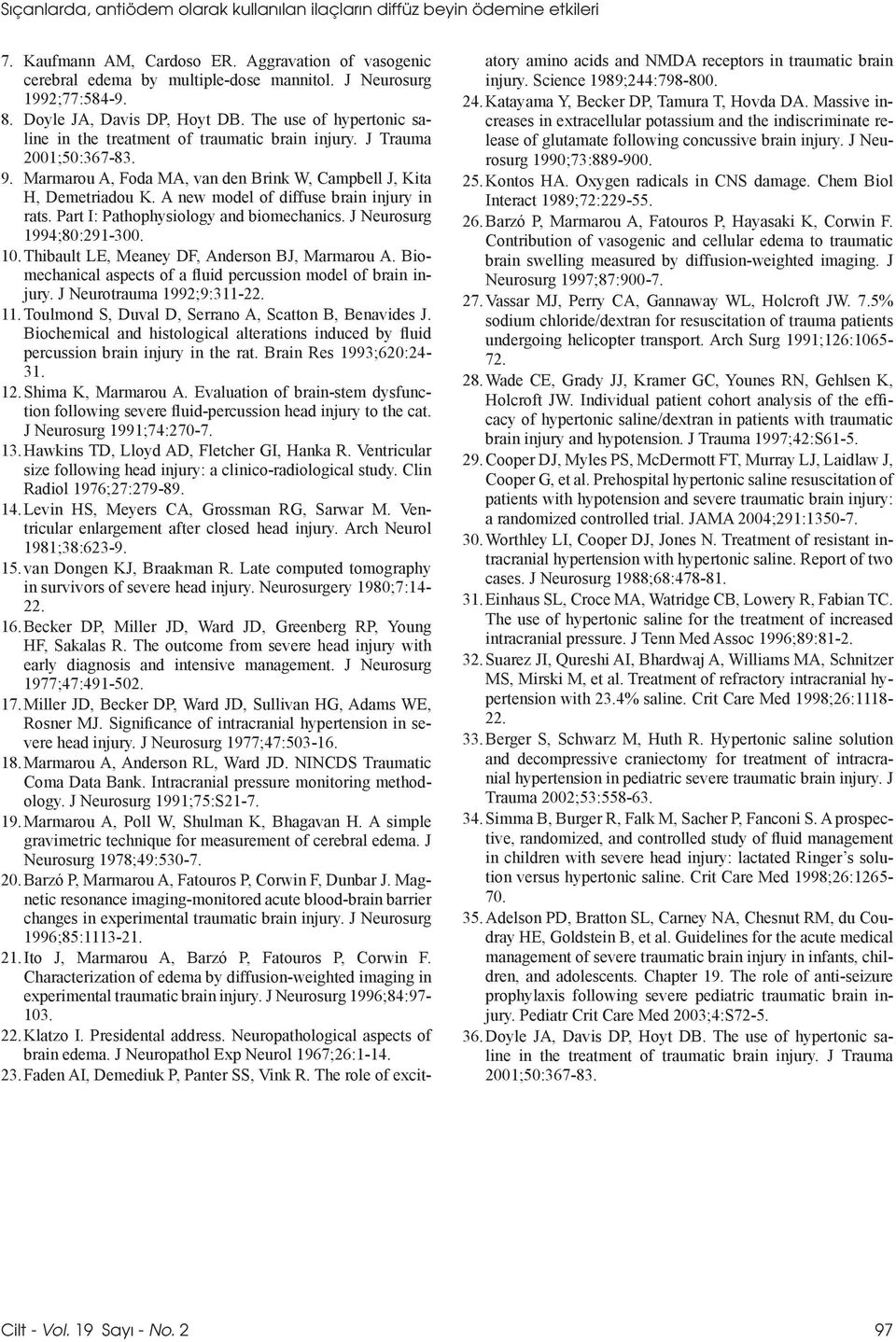 Marmarou A, Foda MA, van den Brink W, Campbell J, Kita H, Demetriadou K. A new model of diffuse brain injury in rats. Part I: Pathophysiology and biomechanics. J Neurosurg 1994;80:291-300. 10.