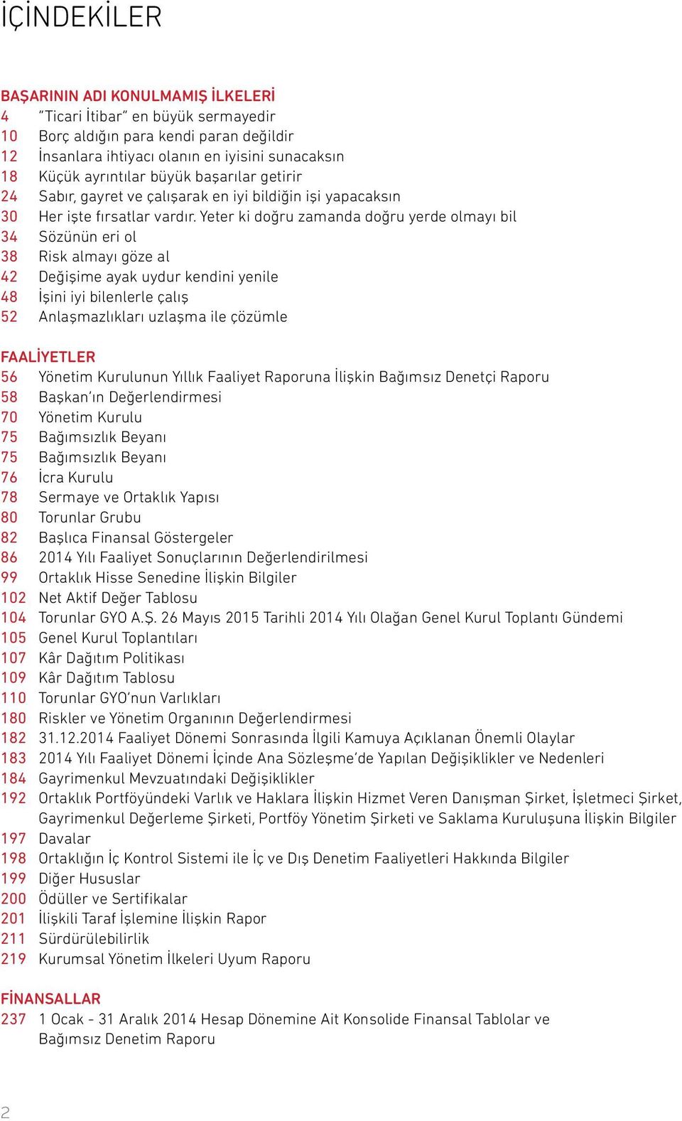 Yeter ki doğru zamanda doğru yerde olmayı bil 34 Sözünün eri ol 38 Risk almayı göze al 42 Değişime ayak uydur kendini yenile 48 İşini iyi bilenlerle çalış 52 Anlaşmazlıkları uzlaşma ile çözümle