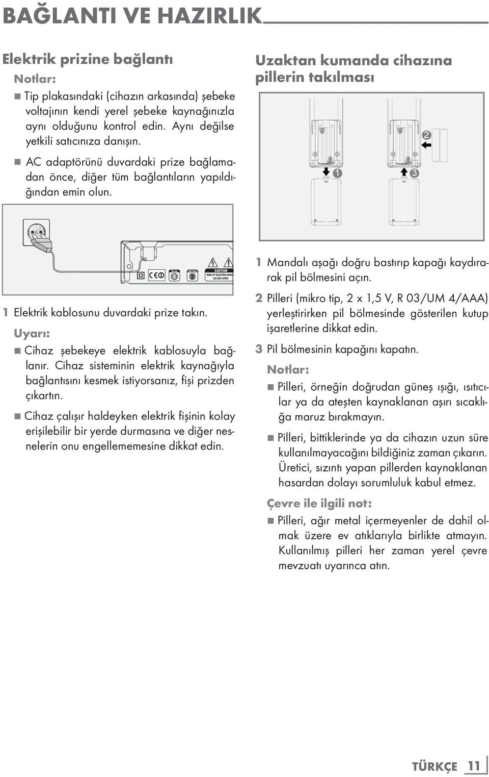 Uzaktan kumanda cihazına pillerin takılması 1 3 2 1 Elektrik kablosunu duvardaki prize takın. Uyarı: 7 Cihaz şebekeye elektrik kablosuyla bağlanır.