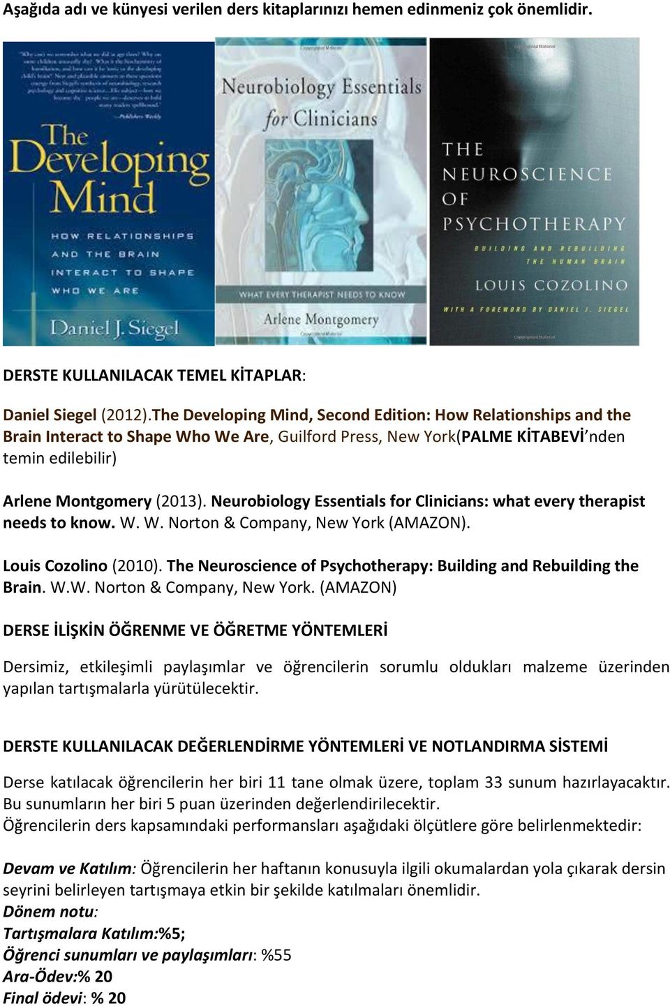 Neurobiology Essentials for Clinicians: what every therapist needs to know. W. W. Norton & Company, New York (AMAZON). Louis Cozolino (2010).