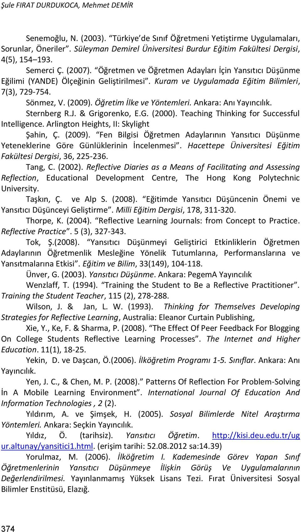 Kuram ve Uygulamada Eğitim Bilimleri, 7(3), 729-754. Sönmez, V. (2009). Öğretim İlke ve Yöntemleri. Ankara: Anı Yayıncılık. Sternberg R.J. & Grigorenko, E.G. (2000).