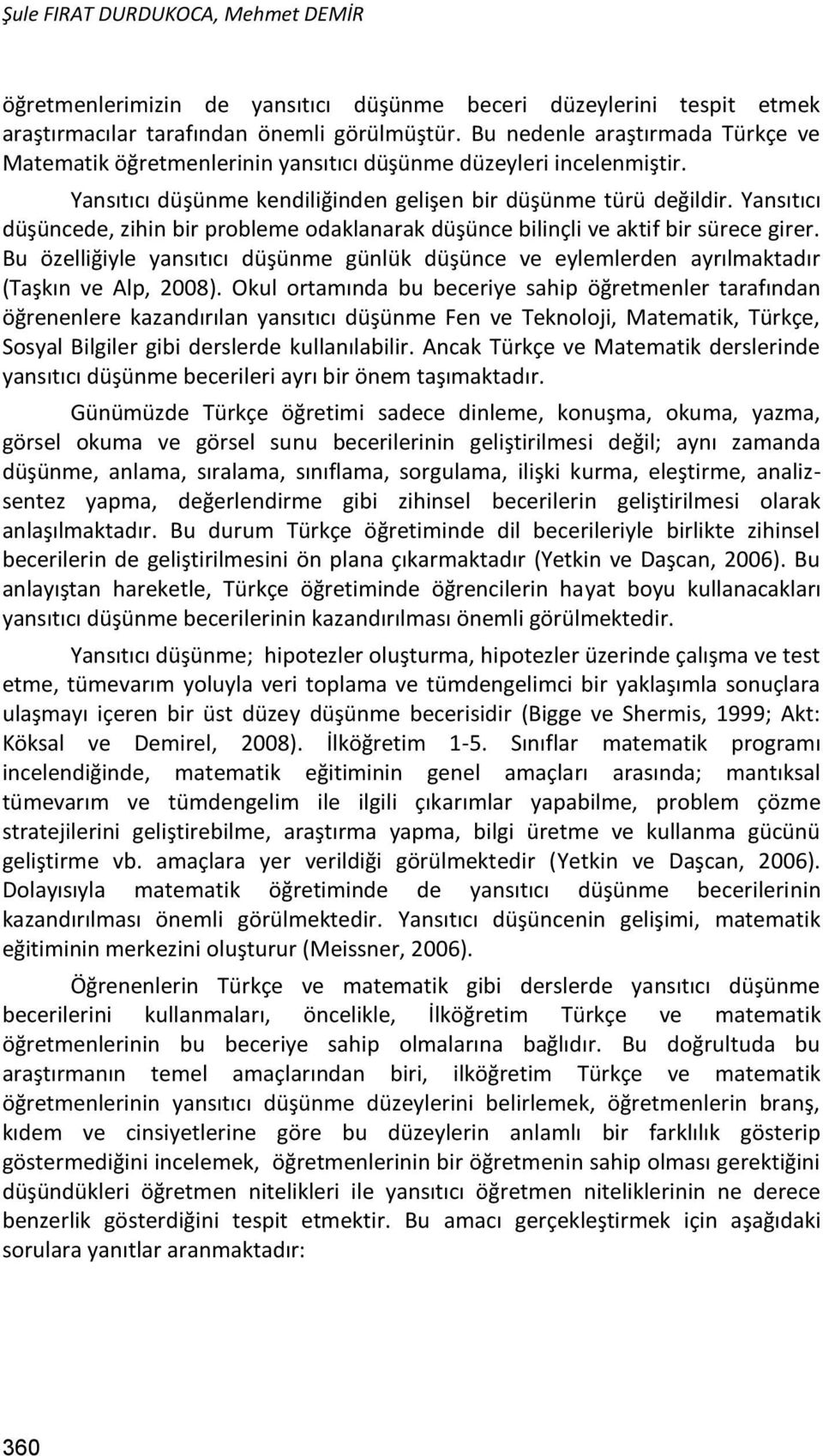 Yansıtıcı düşüncede, zihin bir probleme odaklanarak düşünce bilinçli ve aktif bir sürece girer. Bu özelliğiyle yansıtıcı düşünme günlük düşünce ve eylemlerden ayrılmaktadır (Taşkın ve Alp, 2008).