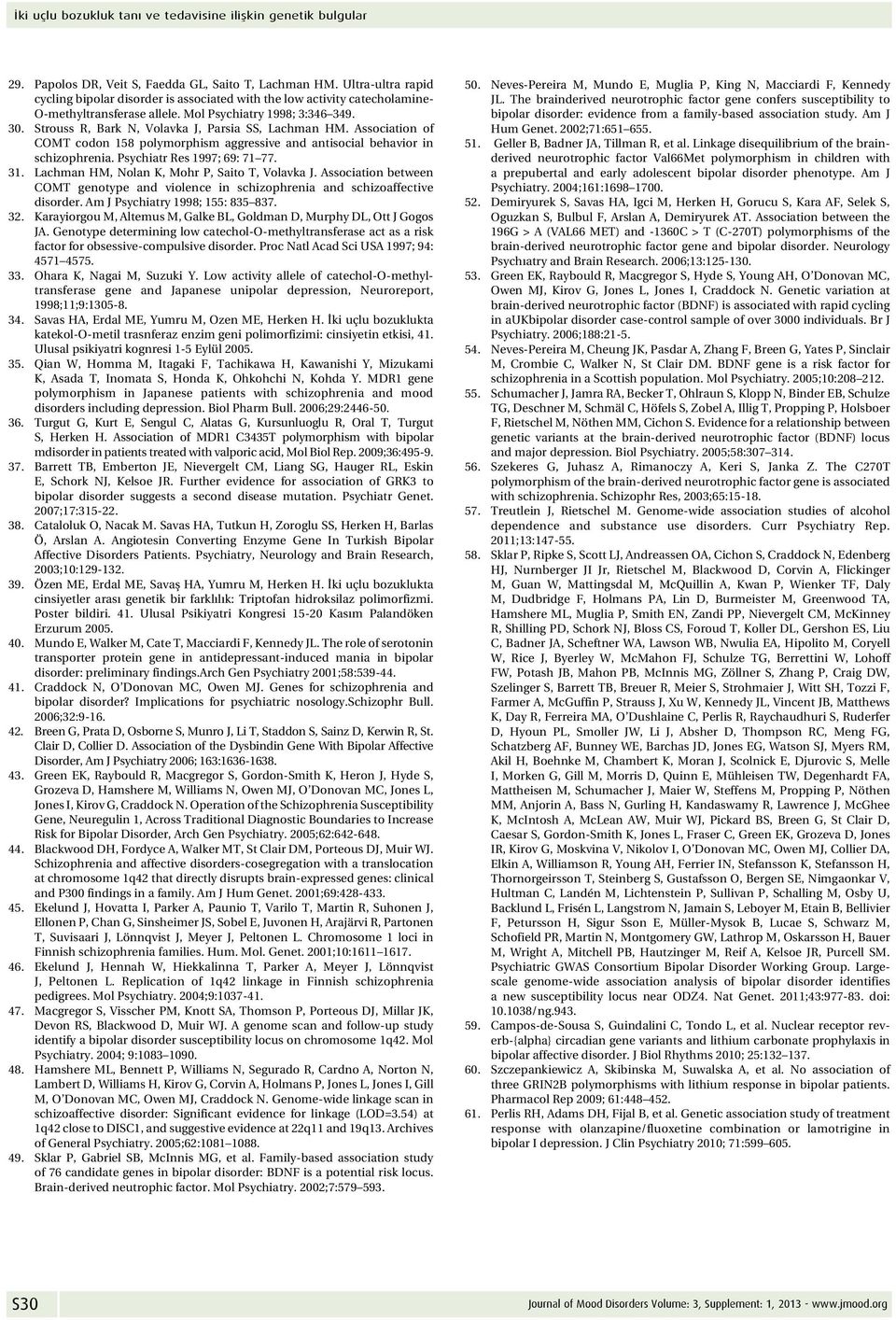 Strouss R, Bark N, Volavka J, Parsia SS, Lachman HM. Association of COMT codon 158 polymorphism aggressive and antisocial behavior in schizophrenia. Psychiatr Res 1997; 69: 71 77. 31.