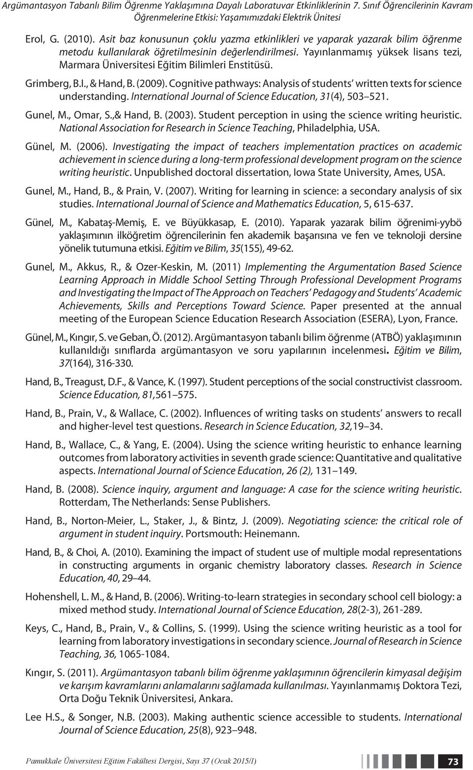 Yayınlanmamış yüksek lisans tezi, Marmara Üniversitesi Eğitim Bilimleri Enstitüsü. Grimberg, B.I., & Hand, B. (2009). Cognitive pathways: Analysis of students written texts for science understanding.