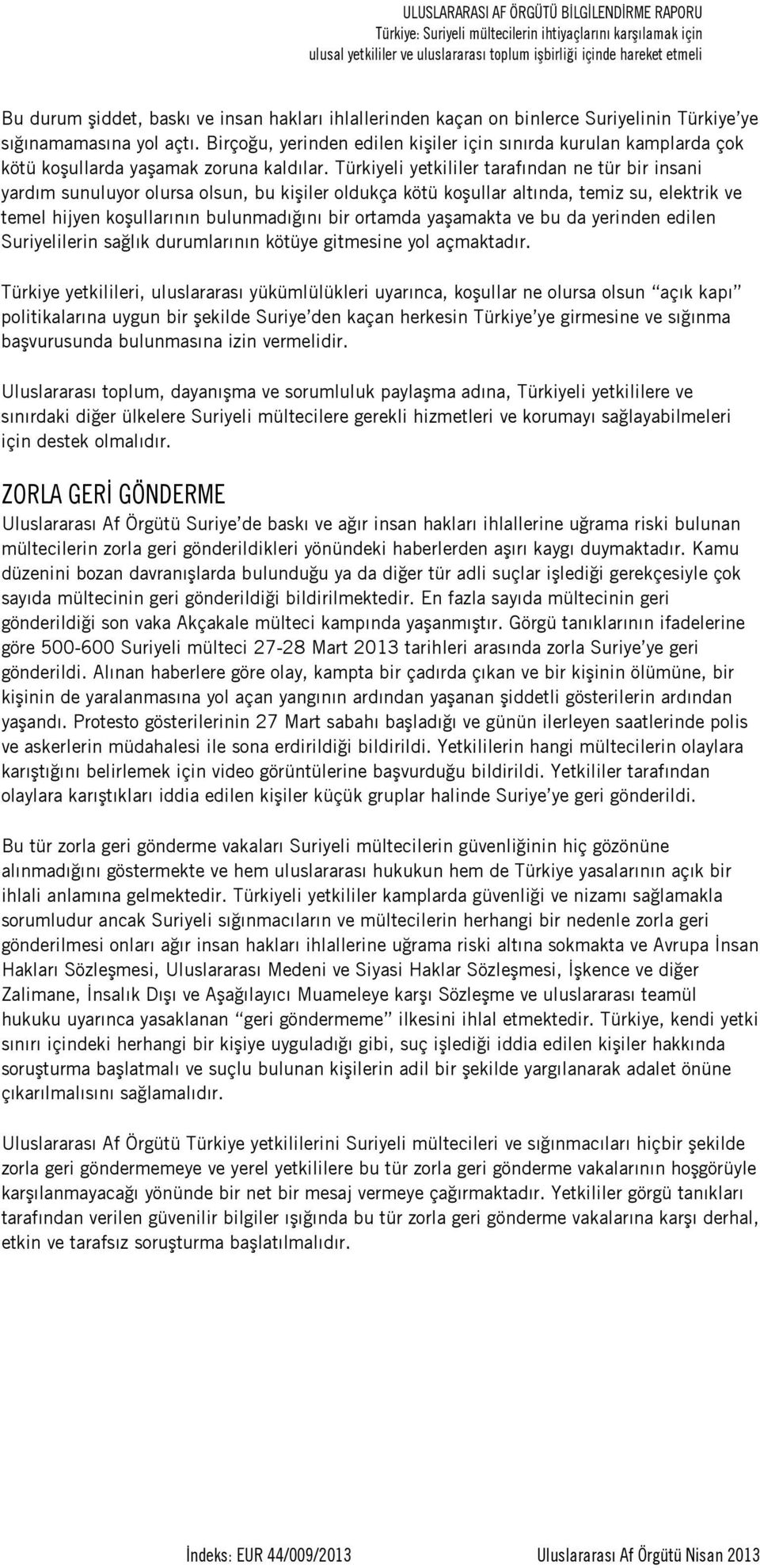 Türkiyeli yetkililer tarafından ne tür bir insani yardım sunuluyor olursa olsun, bu kişiler oldukça kötü koşullar altında, temiz su, elektrik ve temel hijyen koşullarının bulunmadığını bir ortamda