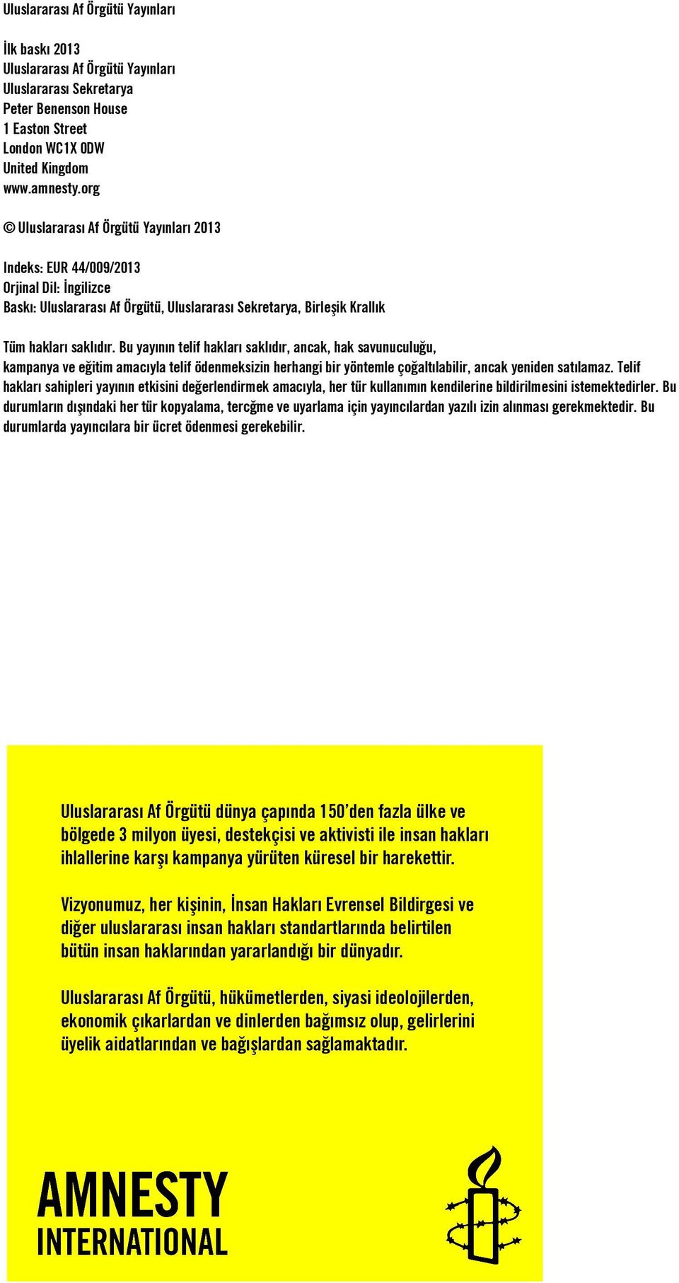 Bu yayının telif hakları saklıdır, ancak, hak savunuculuğu, kampanya ve eğitim amacıyla telif ödenmeksizin herhangi bir yöntemle çoğaltılabilir, ancak yeniden satılamaz.