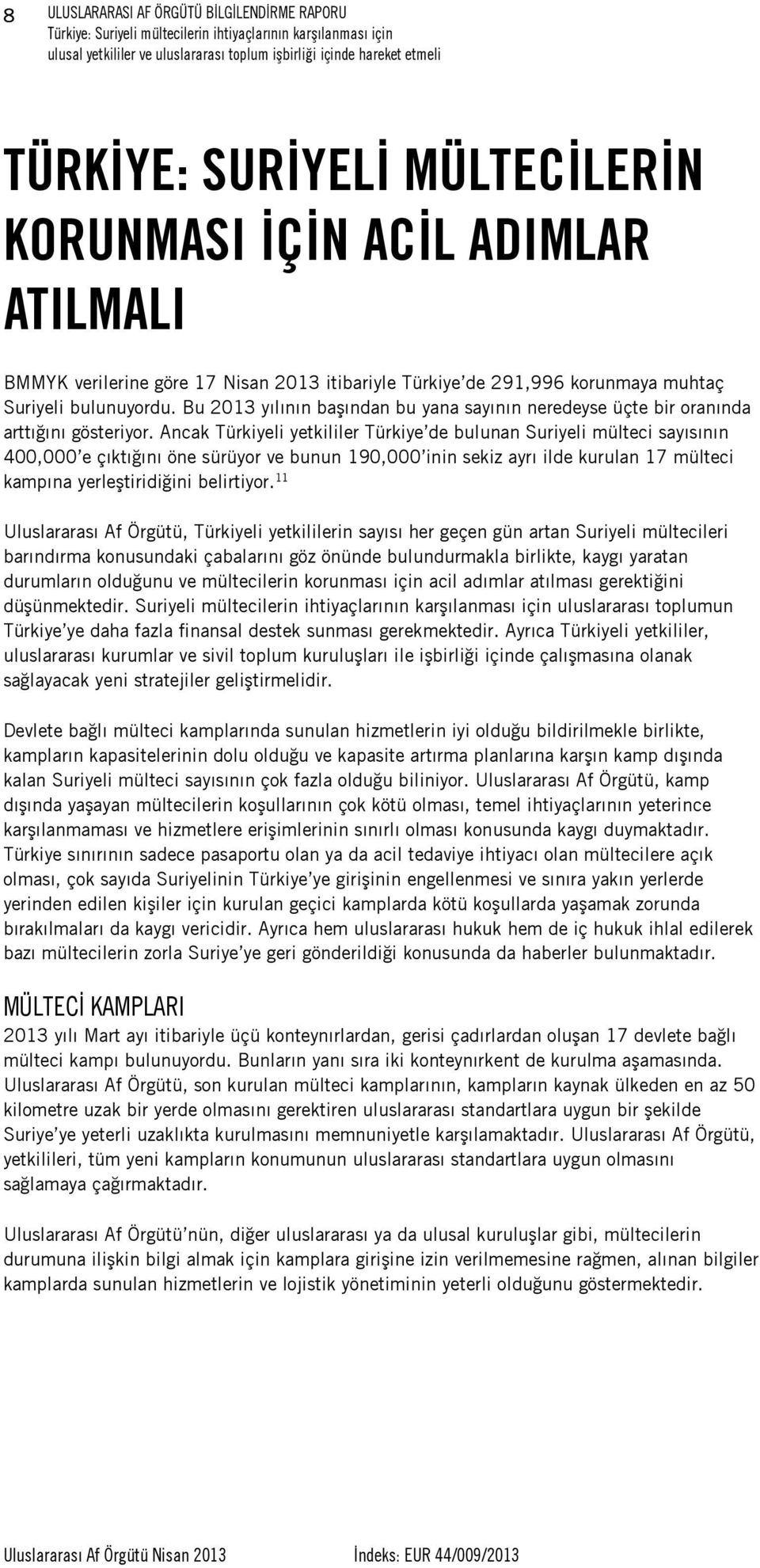 Ancak Türkiyeli yetkililer Türkiye de bulunan Suriyeli mülteci sayısının 400,000 e çıktığını öne sürüyor ve bunun 190,000 inin sekiz ayrı ilde kurulan 17 mülteci kampına yerleştiridiğini belirtiyor.