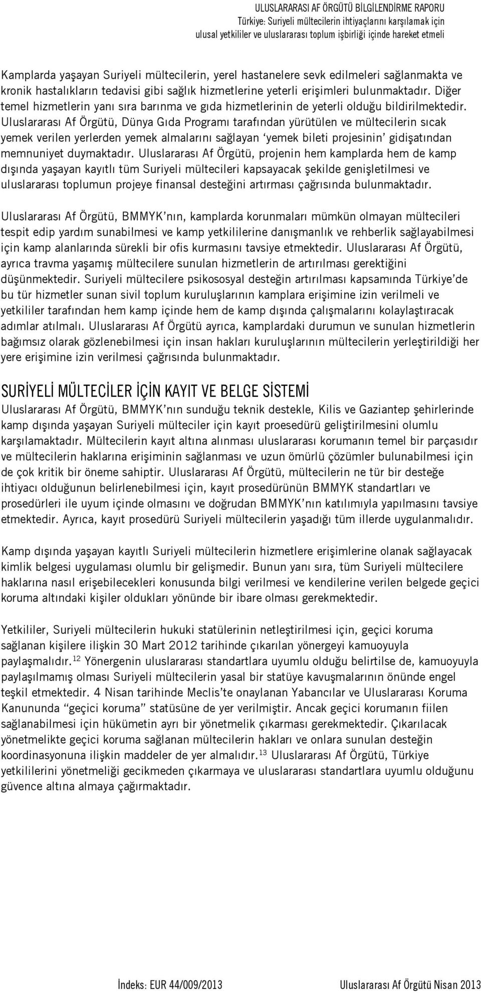 Uluslararası Af Örgütü, Dünya Gıda Programı tarafından yürütülen ve mültecilerin sıcak yemek verilen yerlerden yemek almalarını sağlayan yemek bileti projesinin gidişatından memnuniyet duymaktadır.