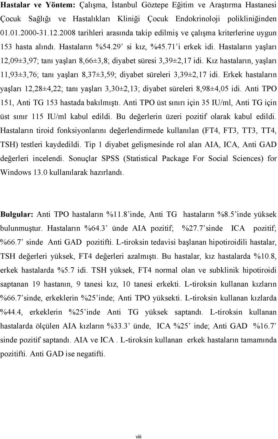 Hastaların yaşları 12,09±3,97; tanı yaşları 8,66±3,8; diyabet süresi 3,39±2,17 idi. Kız hastaların, yaşları 11,93±3,76; tanı yaşları 8,37±3,59; diyabet süreleri 3,39±2,17 idi.