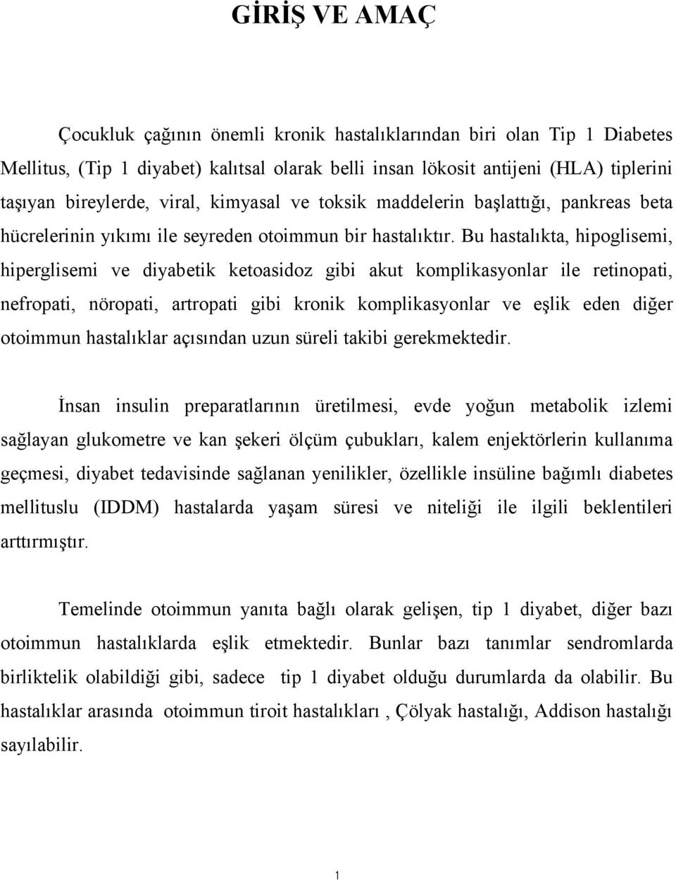 Bu hastalıkta, hipoglisemi, hiperglisemi ve diyabetik ketoasidoz gibi akut komplikasyonlar ile retinopati, nefropati, nöropati, artropati gibi kronik komplikasyonlar ve eşlik eden diğer otoimmun